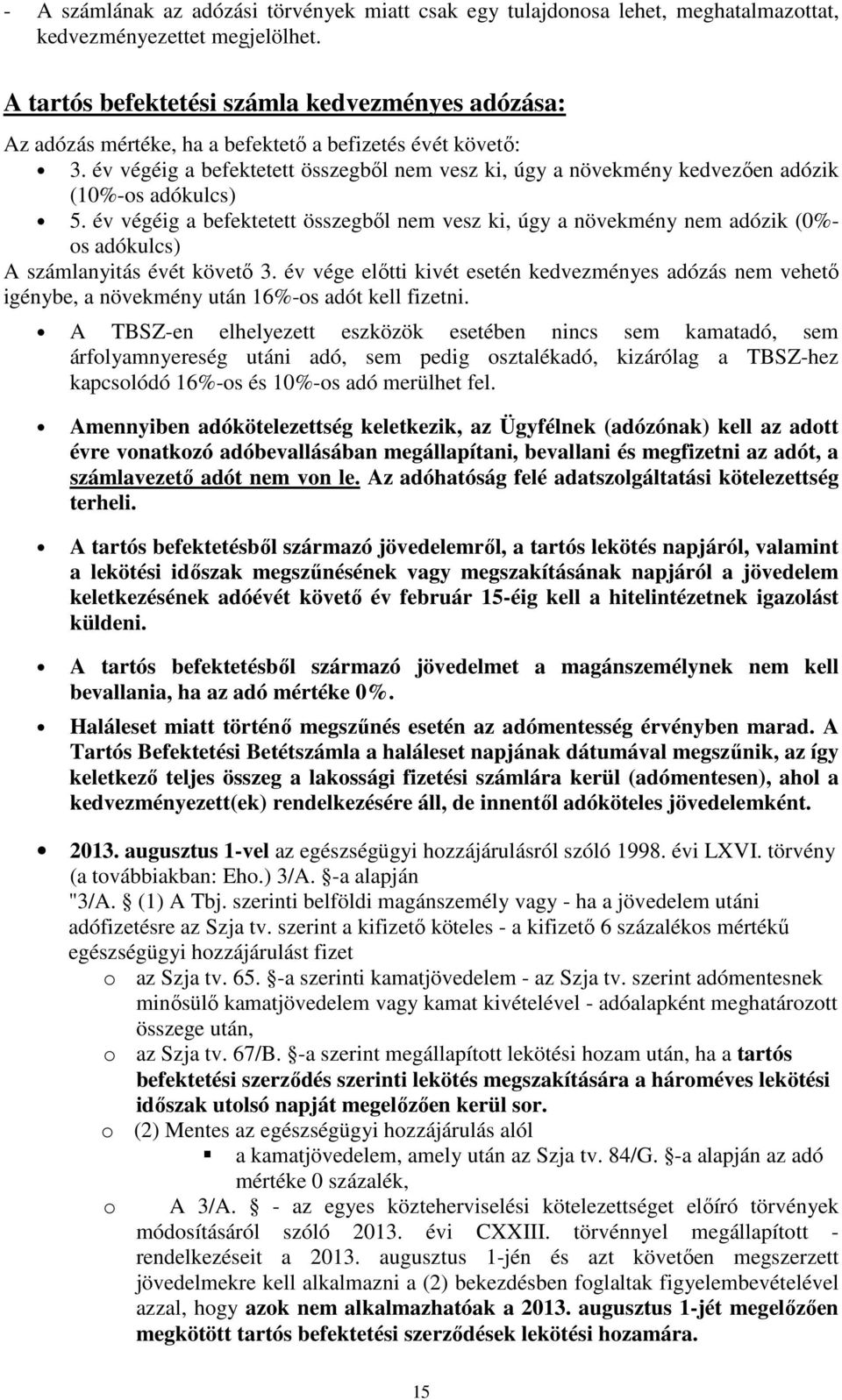 év végéig a befektetett összegből nem vesz ki, úgy a növekmény kedvezően adózik (10%-os adókulcs) 5.