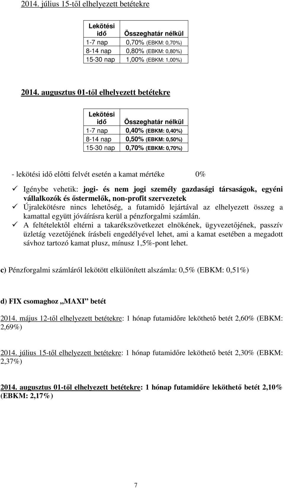 kamat mértéke 0% Igénybe vehetik: jogi- és nem jogi személy gazdasági társaságok, egyéni vállalkozók és őstermelők, non-profit szervezetek Újralekötésre nincs lehetőség, a futamidő lejártával az