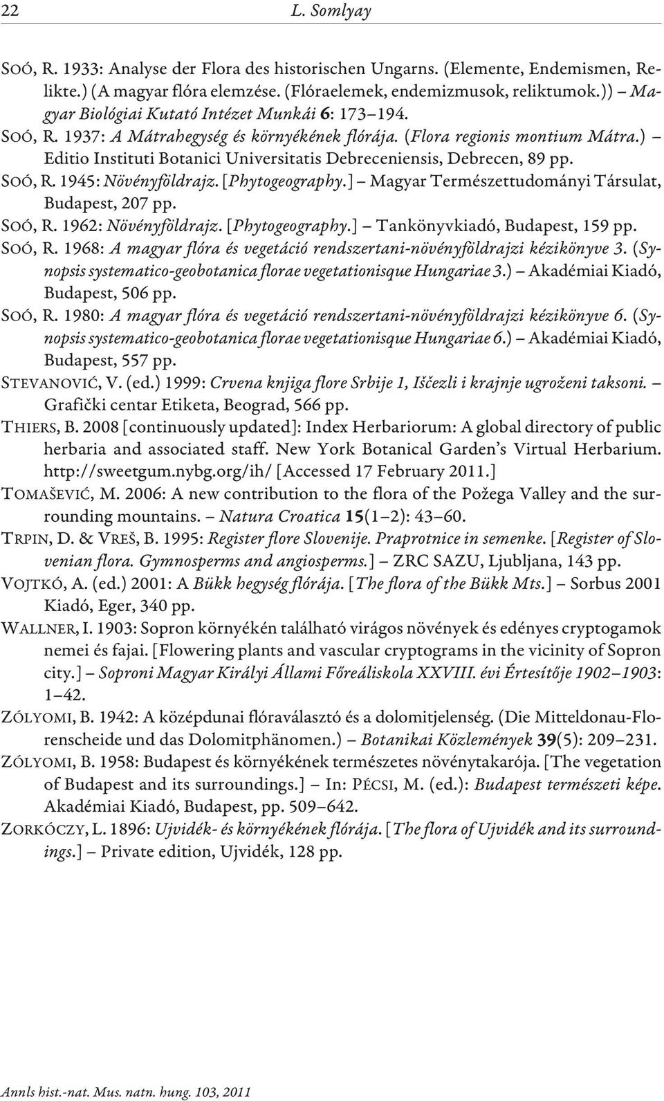 ) Editio Instituti Botanici Universitatis Debreceniensis, Debrecen, 89 pp. SOÓ, R. 1945: Növényföldrajz.[Phytogeography.] Magyar Természettudományi Társulat, Budapest, 207 pp. SOÓ, R. 1962: Növényföldrajz.