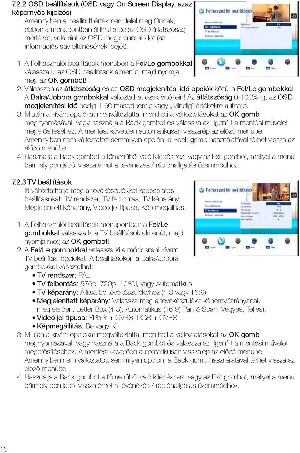 Válasszon az átlátszóság és az OSD megjelenítési idő opciók közül a Fel/Le gombokkal. A Balra/Jobbra gombokkal változtathat ezek értékein!