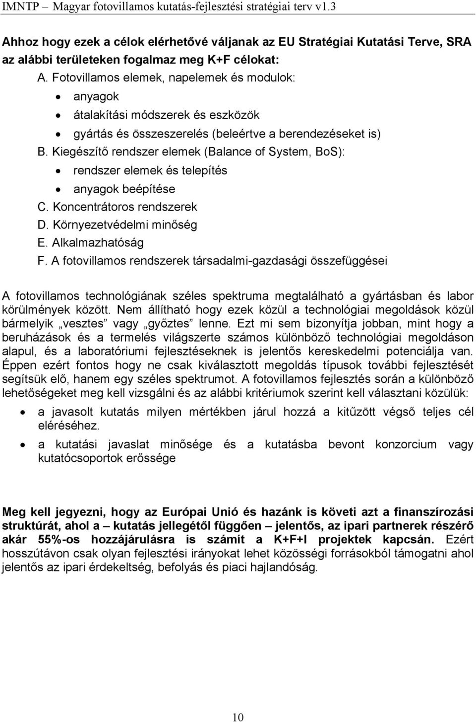 Kiegészítő rendszer elemek (Balance of System, BoS): rendszer elemek és telepítés anyagok beépítése C. Koncentrátoros rendszerek D. Környezetvédelmi minőség E. Alkalmazhatóság F.