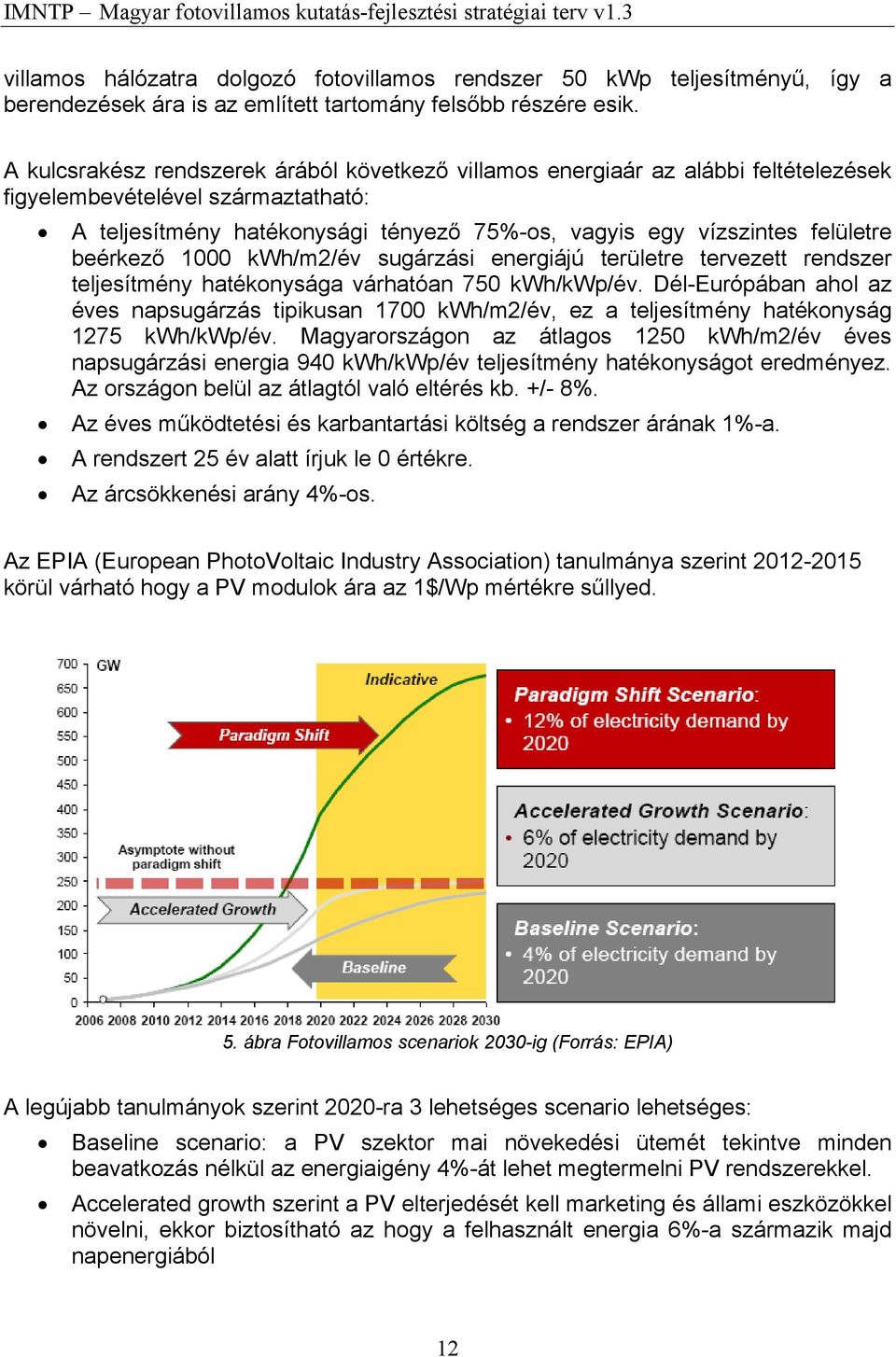 beérkező 1000 kwh/m2/év sugárzási energiájú területre tervezett rendszer teljesítmény hatékonysága várhatóan 750 kwh/kwp/év.