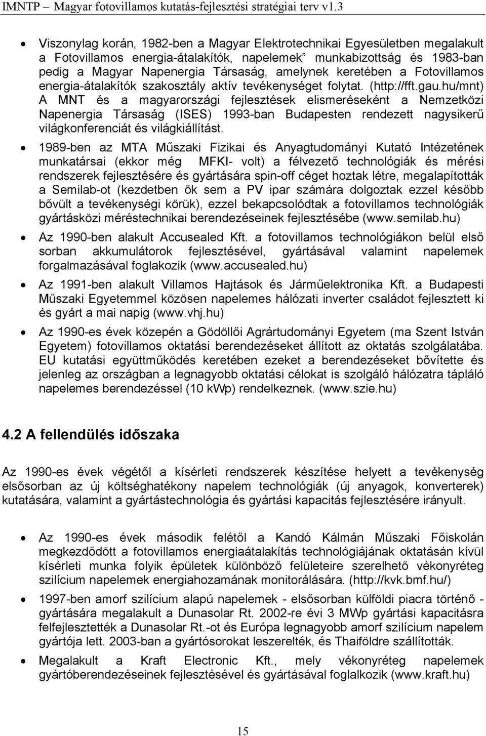 hu/mnt) A MNT és a magyarországi fejlesztések elismeréseként a Nemzetközi Napenergia Társaság (ISES) 1993-ban Budapesten rendezett nagysikerű világkonferenciát és világkiállítást.