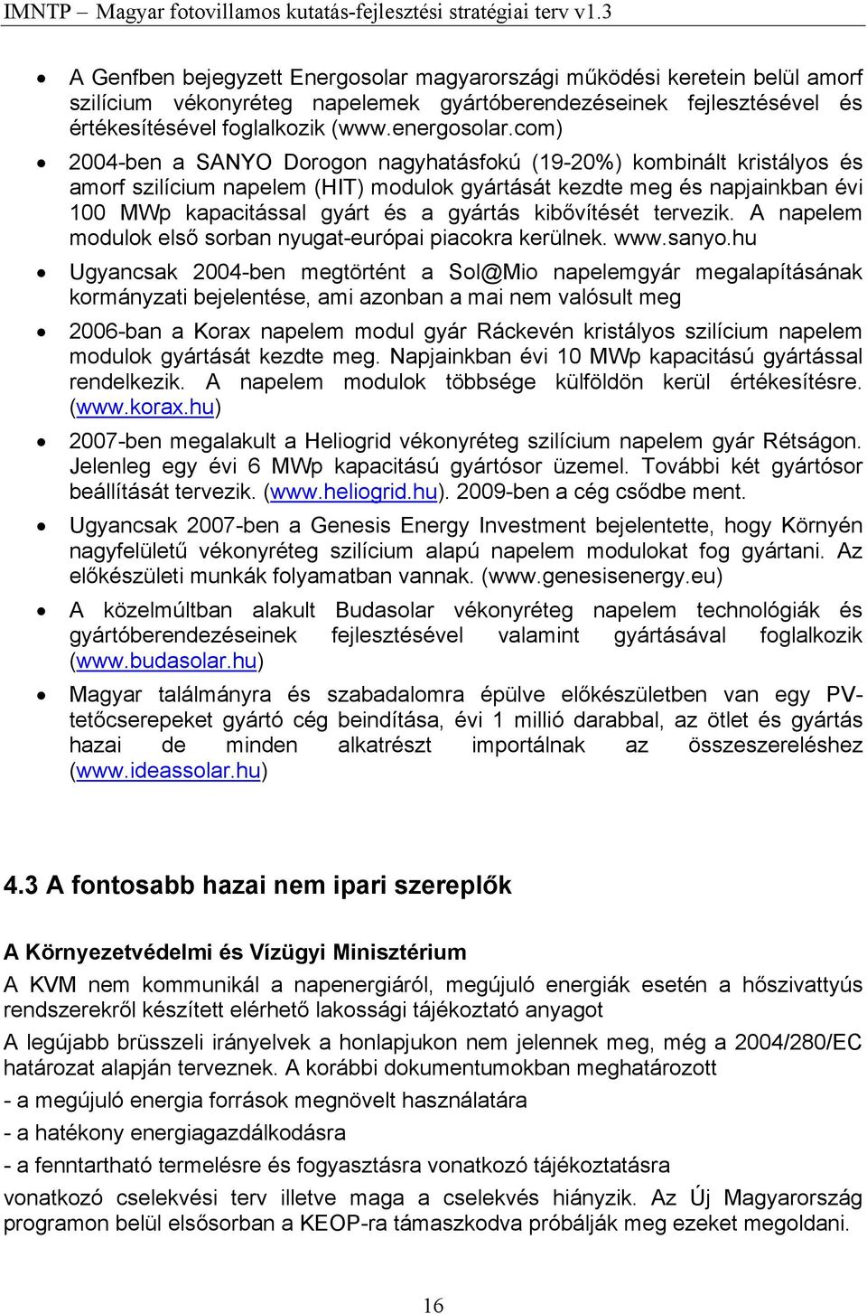 kibővítését tervezik. A napelem modulok első sorban nyugat-európai piacokra kerülnek. www.sanyo.