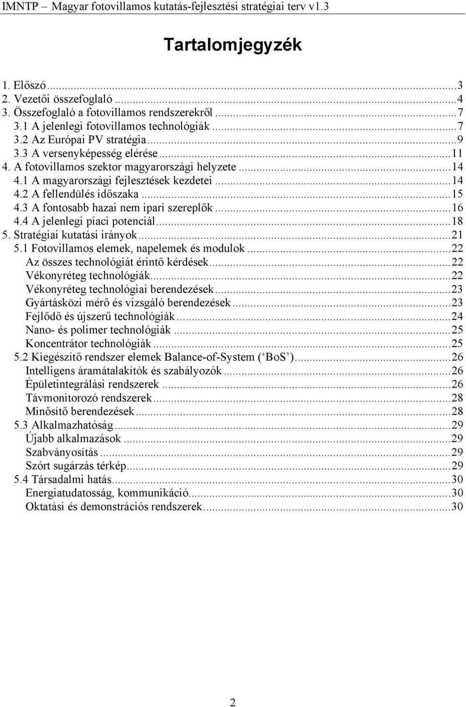 3 A fontosabb hazai nem ipari szereplők...16 4.4 A jelenlegi piaci potenciál...18 5. Stratégiai kutatási irányok...21 5.1 Fotovillamos elemek, napelemek és modulok.