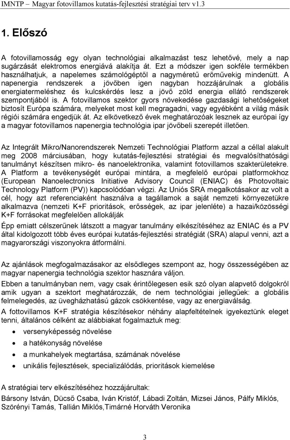 A napenergia rendszerek a jövőben igen nagyban hozzájárulnak a globális energiatermeléshez és kulcskérdés lesz a jövő zöld energia ellátó rendszerek szempontjából is.