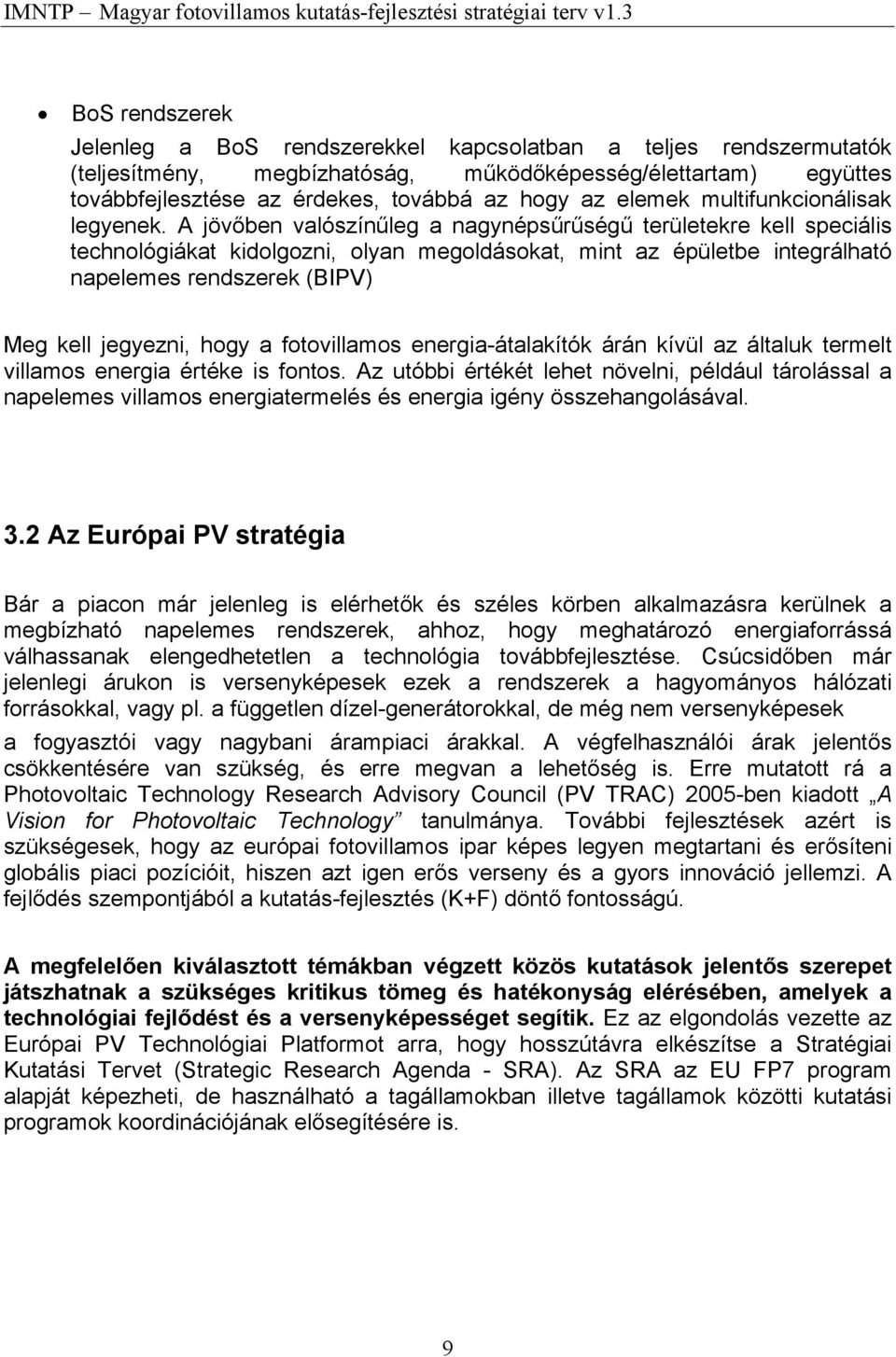 A jövőben valószínűleg a nagynépsűrűségű területekre kell speciális technológiákat kidolgozni, olyan megoldásokat, mint az épületbe integrálható napelemes rendszerek (BIPV) Meg kell jegyezni, hogy a