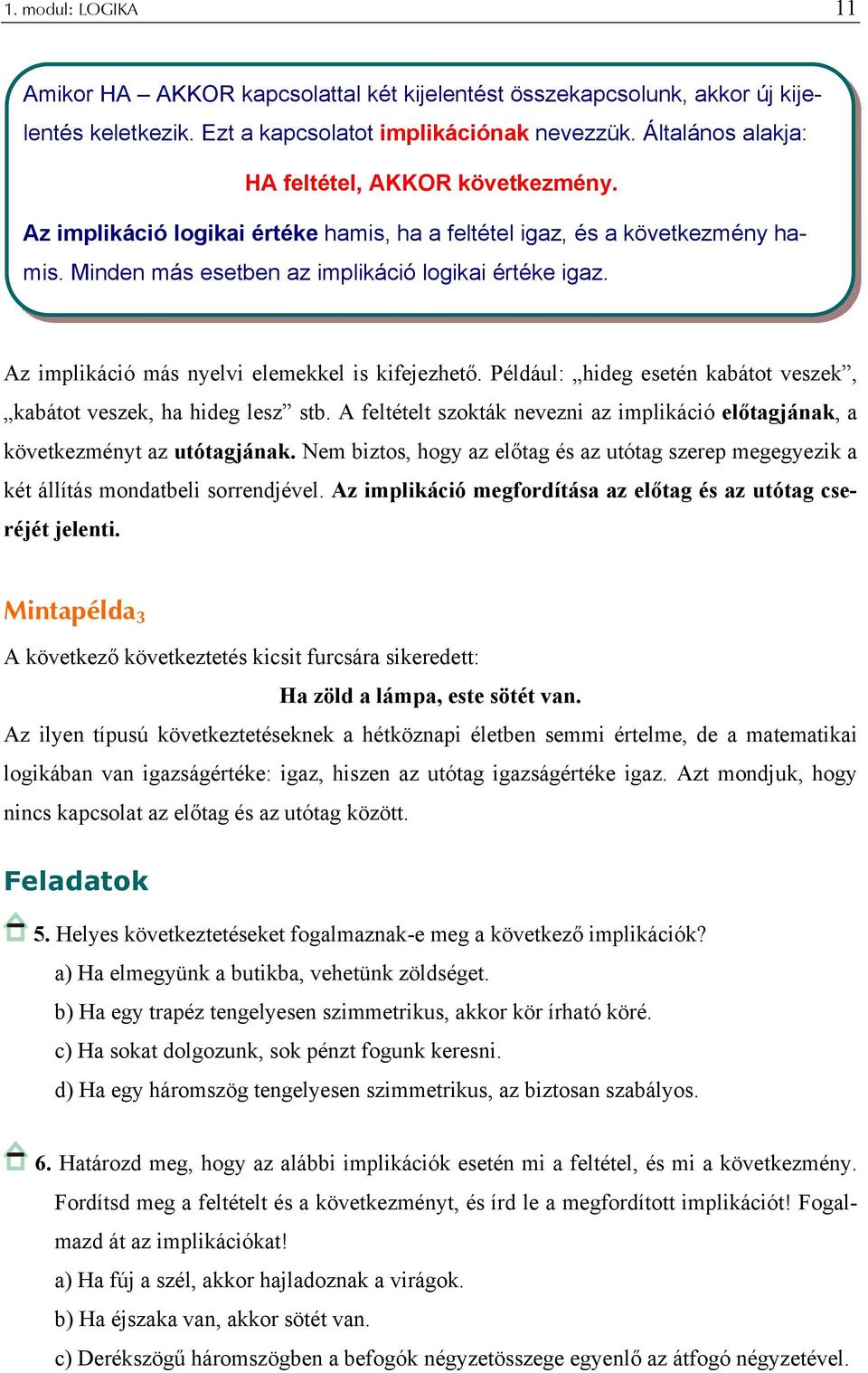 Az implikáció más nyelvi elemekkel is kifejezhető. Például: hideg esetén kabátot veszek, kabátot veszek, ha hideg lesz stb.