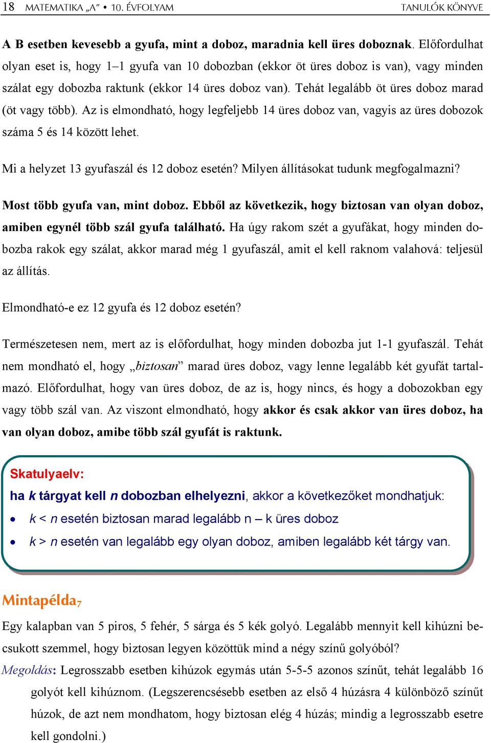 Az is elmondható, hogy legfeljebb 4 üres doboz van, vagyis az üres dobozok száma 5 és 4 között lehet. Mi a helyzet gyufaszál és doboz esetén? Milyen állításokat tudunk megfogalmazni?