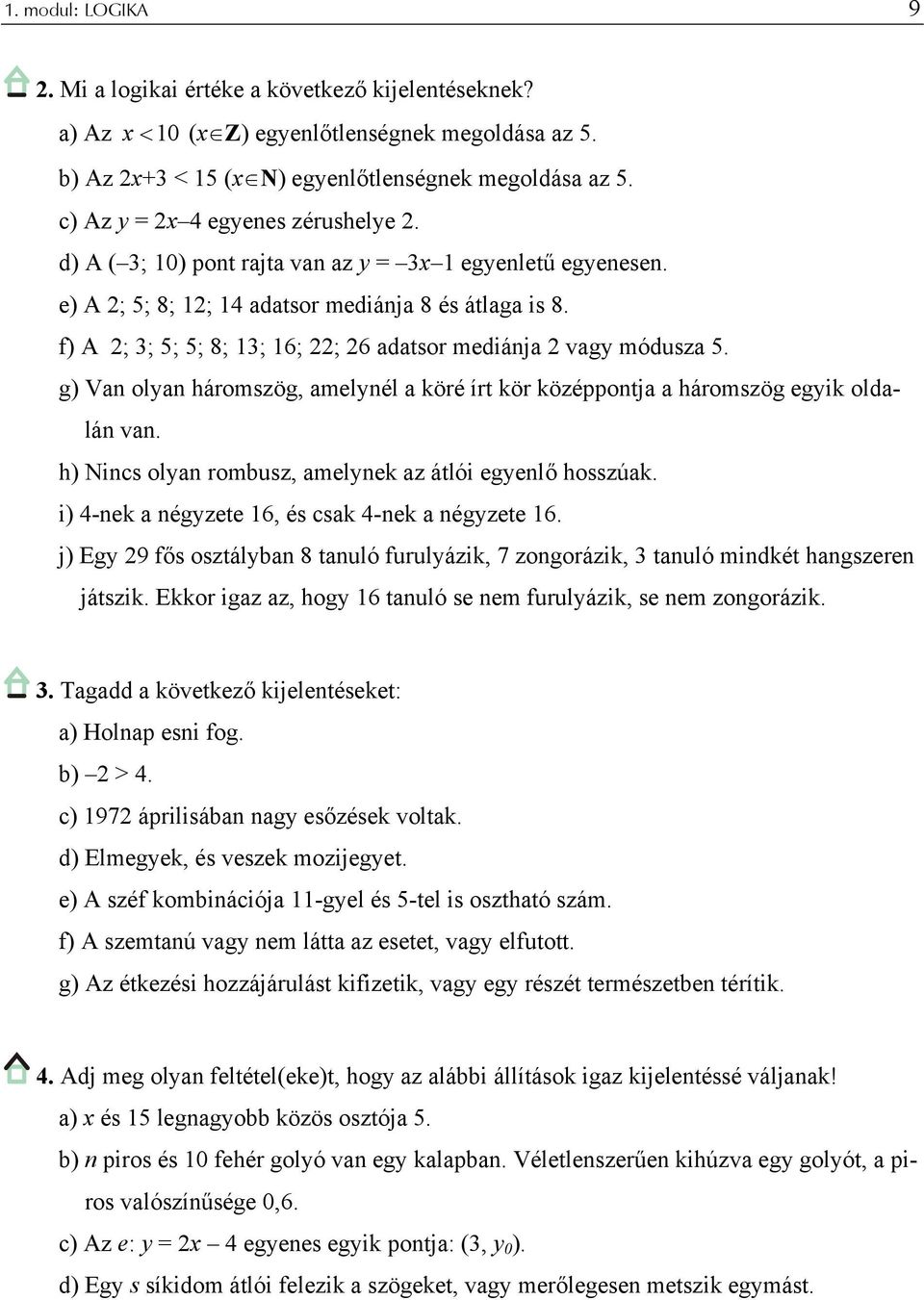 g) Van olyan háromszög, amelynél a köré írt kör középpontja a háromszög egyik oldalán van. h) Nincs olyan rombusz, amelynek az átlói egyenlő hosszúak.