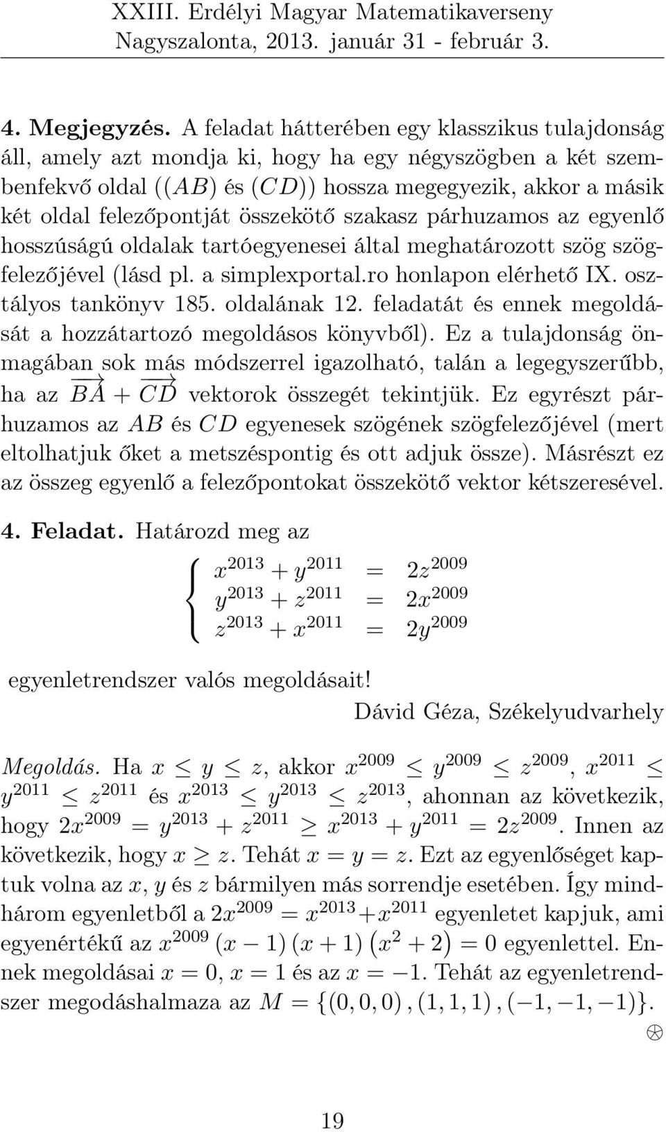 összekötő szakasz párhuzamos az egyenlő hosszúságú oldalak tartóegyenesei által meghatározott szög szögfelezőjével (lásd pl. a simplexportal.ro honlapon elérhető IX. osztályos tankönyv 185.