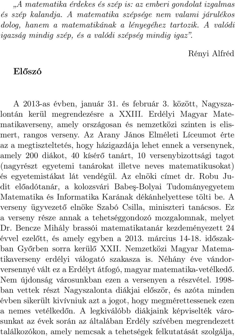 Erdélyi Magyar Matematikaverseny, amely országosan és nemzetközi szinten is elismert, rangos verseny.