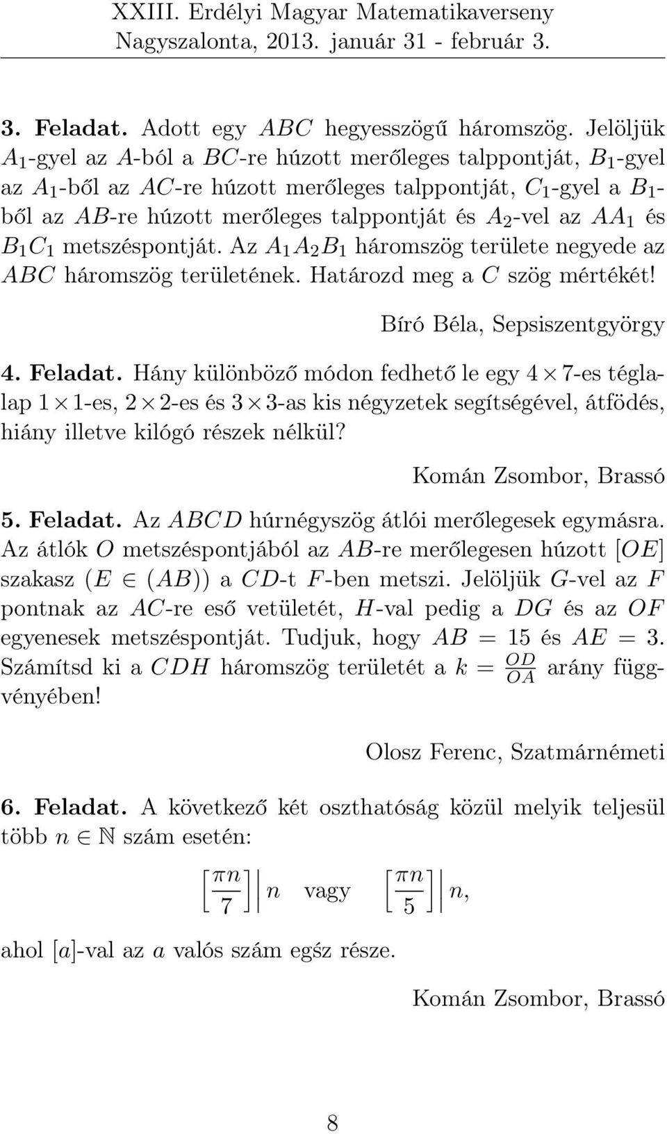 AA 1 és B 1 C 1 metszéspontját. Az A 1 A B 1 háromszög területe negyede az ABC háromszög területének. Határozd meg a C szög mértékét! Bíró Béla, Sepsiszentgyörgy 4. Feladat.