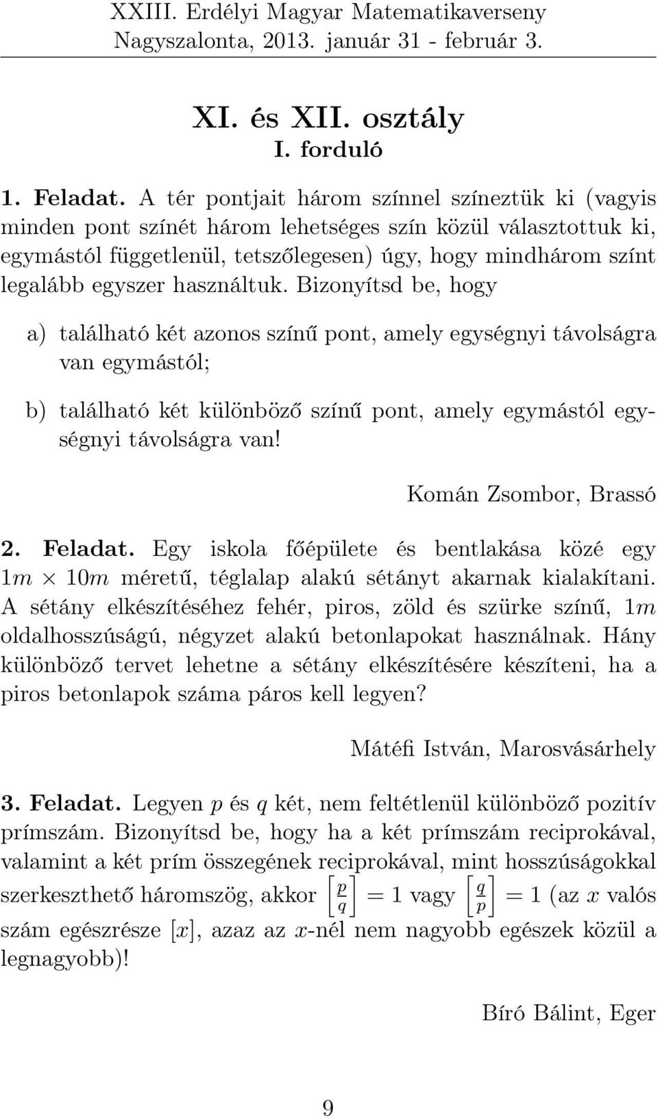 használtuk. Bizonyítsd be, hogy a) található két azonos színű pont, amely egységnyi távolságra van egymástól; b) található két különböző színű pont, amely egymástól egységnyi távolságra van!