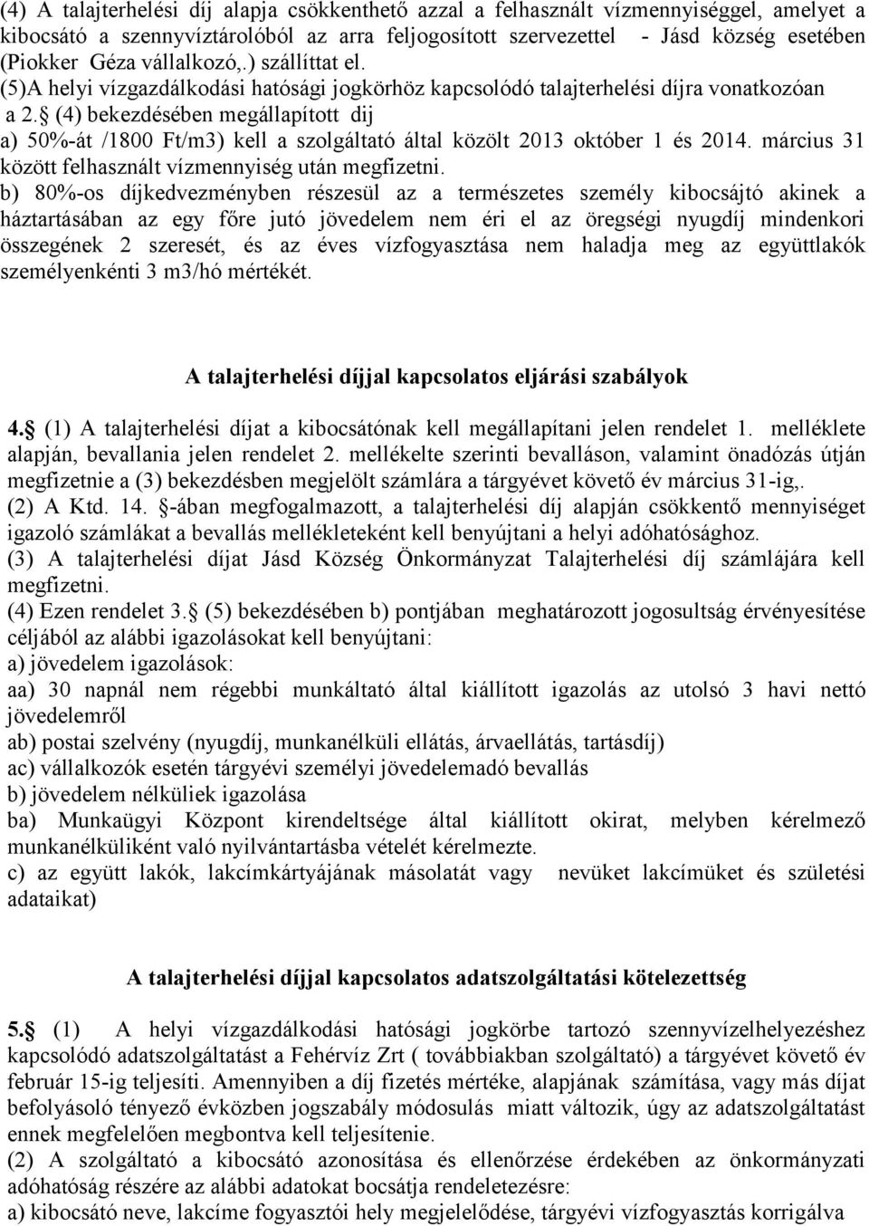 (4) bekezdésében megállapított dij a) 50%-át /1800 Ft/m3) kell a szolgáltató által közölt 2013 október 1 és 2014. március 31 között felhasznált vízmennyiség után megfizetni.