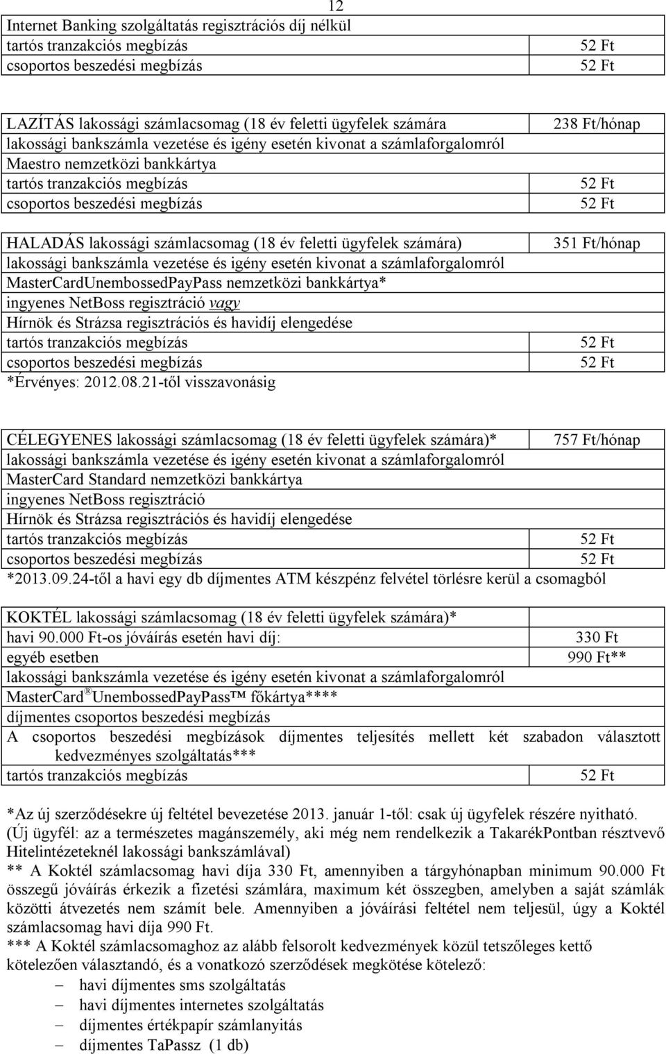 21-től visszavonásig 238 Ft/hónap 351 Ft/hónap CÉLEGYENES lakossági számlacsomag (18 év feletti ügyfelek számára)* 757 Ft/hónap MasterCard Standard nemzetközi bankkártya ingyenes NetBoss regisztráció