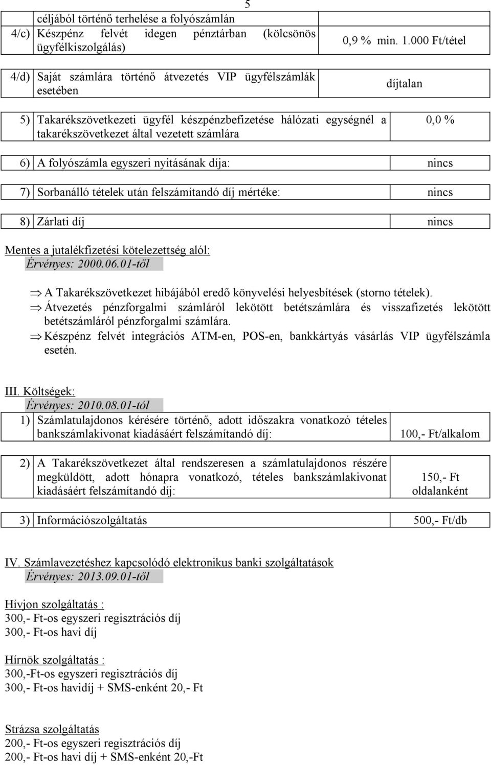 tételek után felszámítandó díj mértéke: nincs 8) Zárlati díj nincs Mentes a jutalékfizetési kötelezettség alól: Érvényes: 2000.06.