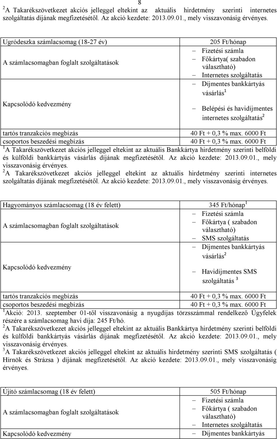 bankkártyás vásárlás 1 Belépési és havidíjmentes internetes szolgáltatás 2 1 A Takarékszövetkezet akciós jelleggel eltekint az aktuális Bankkártya hirdetmény szerinti belföldi és külföldi bankkártyás