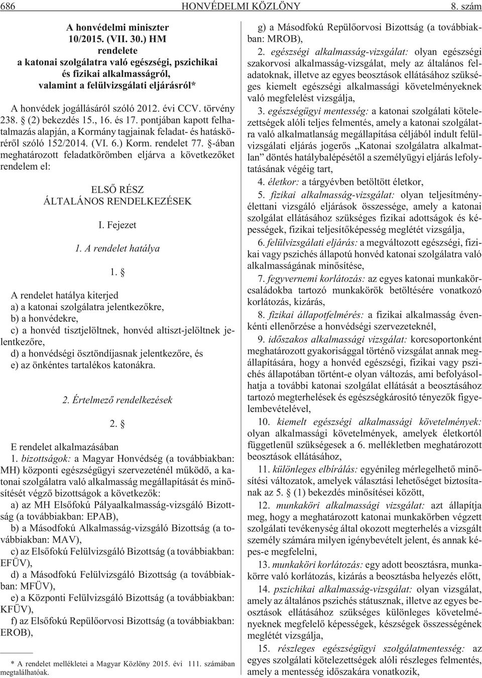 (2) bekezdés 15., 16. és 17. pontjában kapott felhatalmazás alapján, a Kormány tagjainak feladat- és hatáskörérõl szóló 152/2014. (VI. 6.) Korm. rendelet 77.
