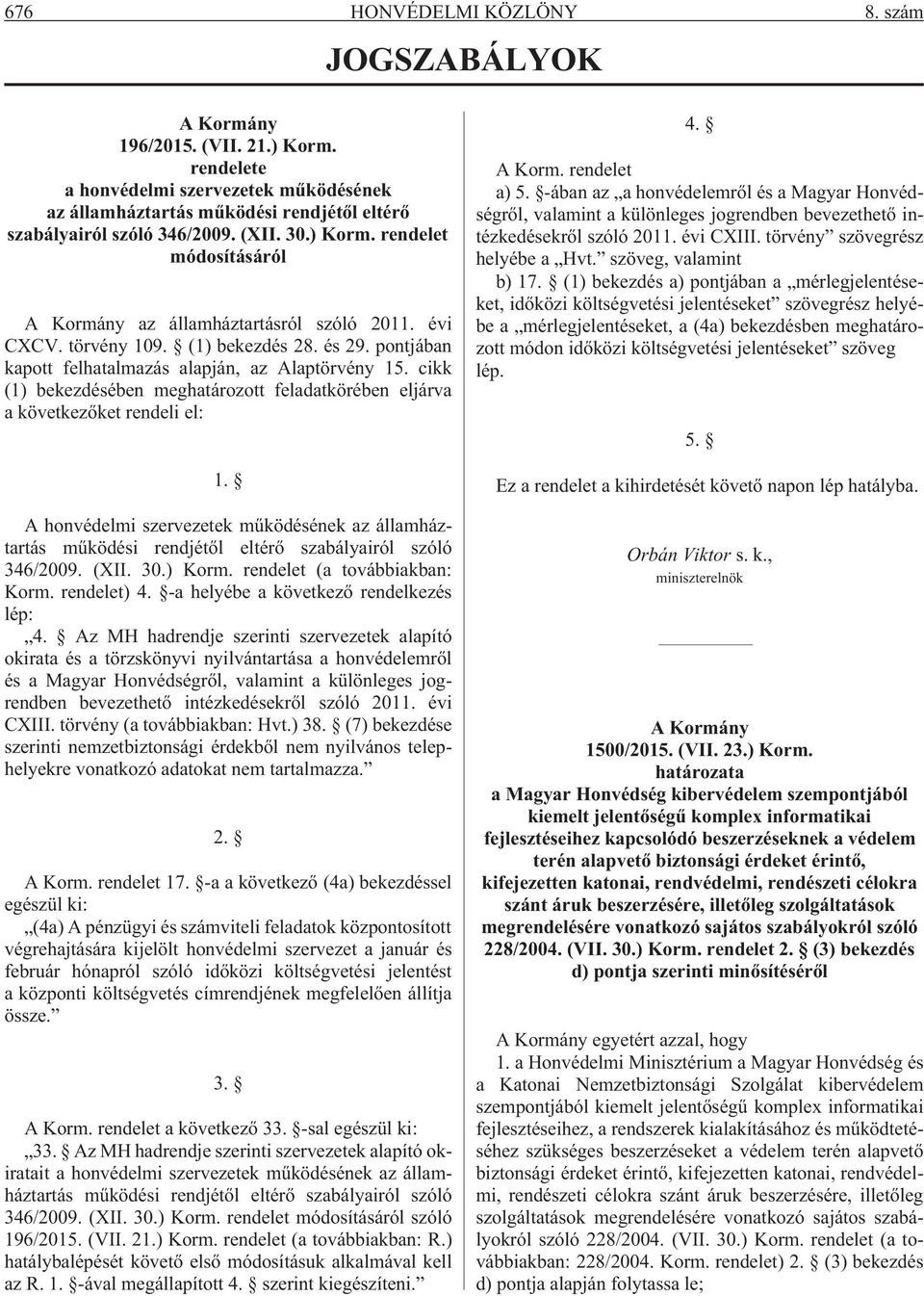 cikk (1) bekezdésében meghatározott feladatkörében eljárva a következõket rendeli el: 1. A honvédelmi szervezetek mûködésének az államháztartás mûködési rendjétõl eltérõ szabályairól szóló 346/2009.