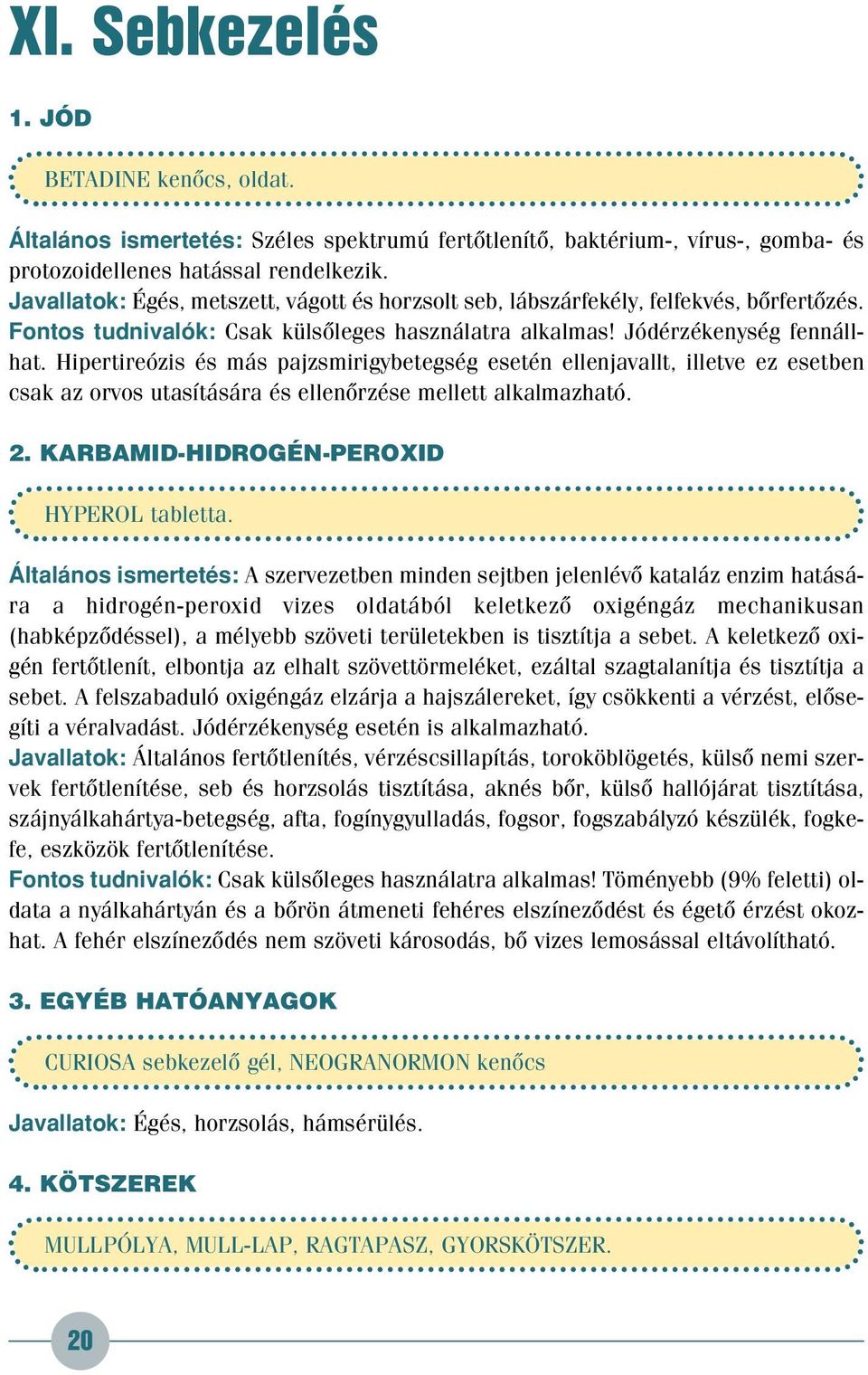 Hipertireózis és más pajzsmirigybetegség esetén ellenjavallt, illetve ez esetben csak az orvos utasítására és ellenôrzése mellett alkalmazható. 2. KARBAMID-HIDROGÉN-PEROXID HYPEROL tabletta.