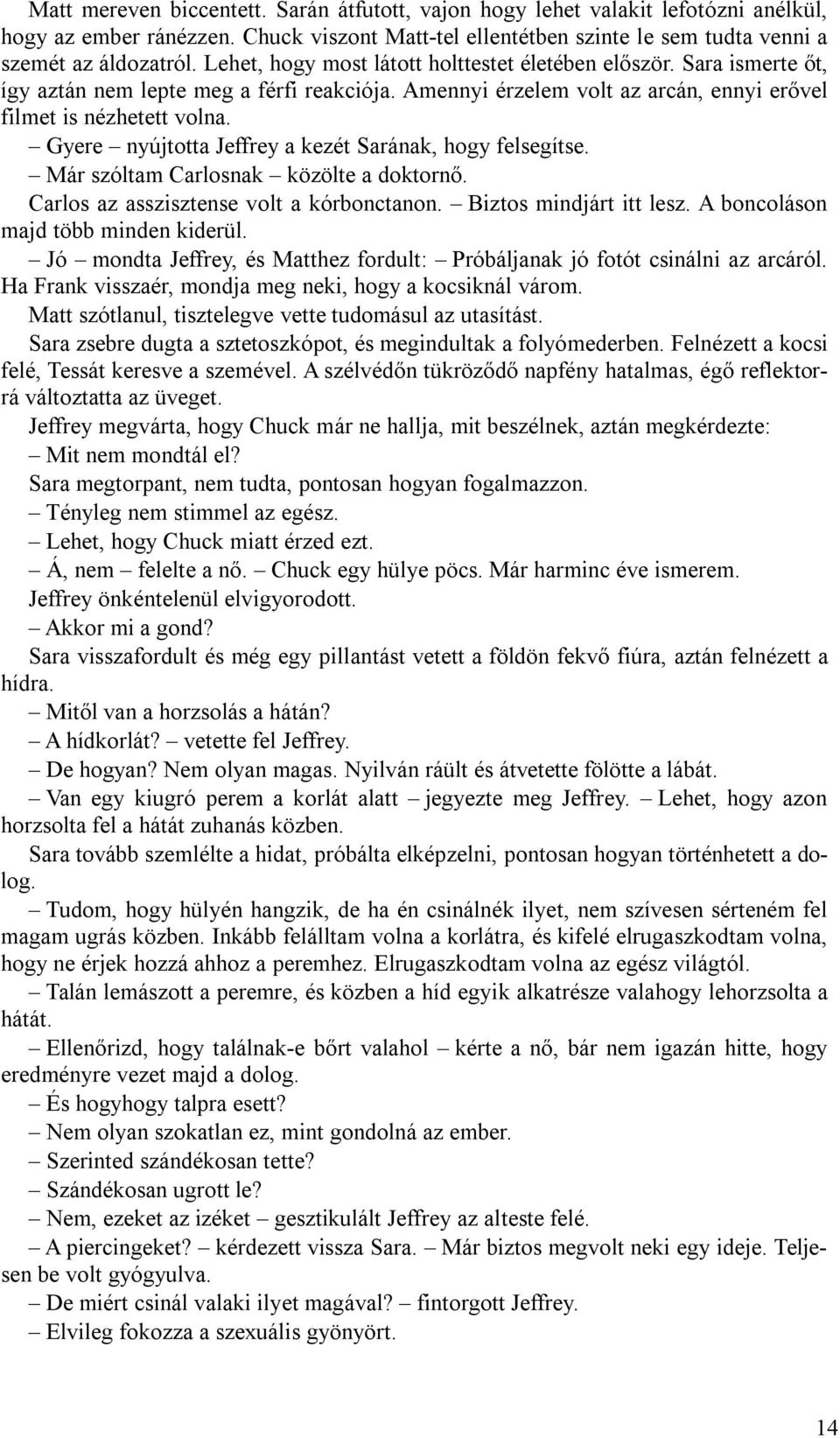 Gyere nyújtotta Jeffrey a kezét Sarának, hogy felsegítse. Már szóltam Carlosnak közölte a doktornő. Carlos az asszisztense volt a kórbonctanon. Biztos mindjárt itt lesz.