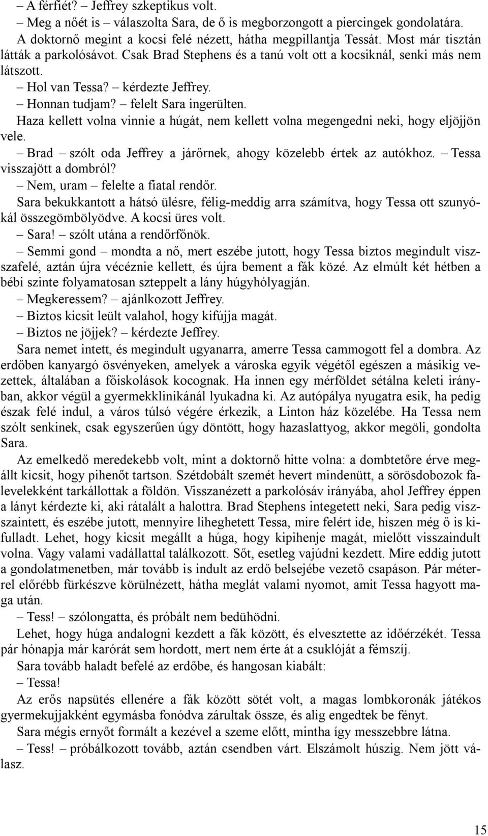 Haza kellett volna vinnie a húgát, nem kellett volna megengedni neki, hogy eljöjjön vele. Brad szólt oda Jeffrey a járőrnek, ahogy közelebb értek az autókhoz. Tessa visszajött a dombról?