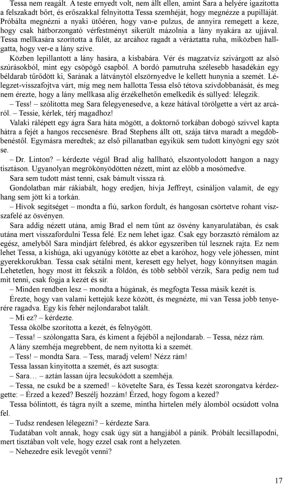 Tessa mellkasára szorította a fülét, az arcához ragadt a véráztatta ruha, miközben hallgatta, hogy ver-e a lány szíve. Közben lepillantott a lány hasára, a kisbabára.