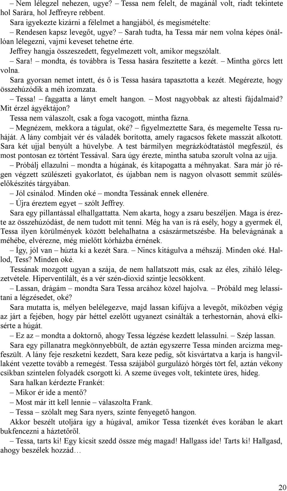 Jeffrey hangja összeszedett, fegyelmezett volt, amikor megszólalt. Sara! mondta, és továbbra is Tessa hasára feszítette a kezét. Mintha görcs lett volna.