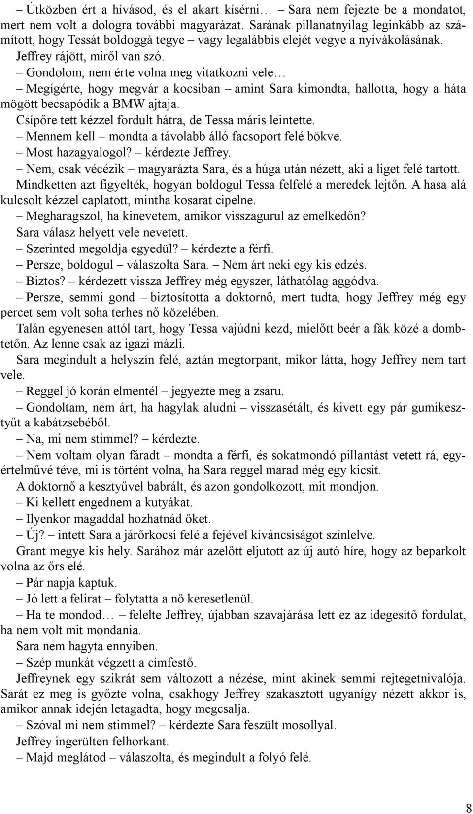 Gondolom, nem érte volna meg vitatkozni vele Megígérte, hogy megvár a kocsiban amint Sara kimondta, hallotta, hogy a háta mögött becsapódik a BMW ajtaja.