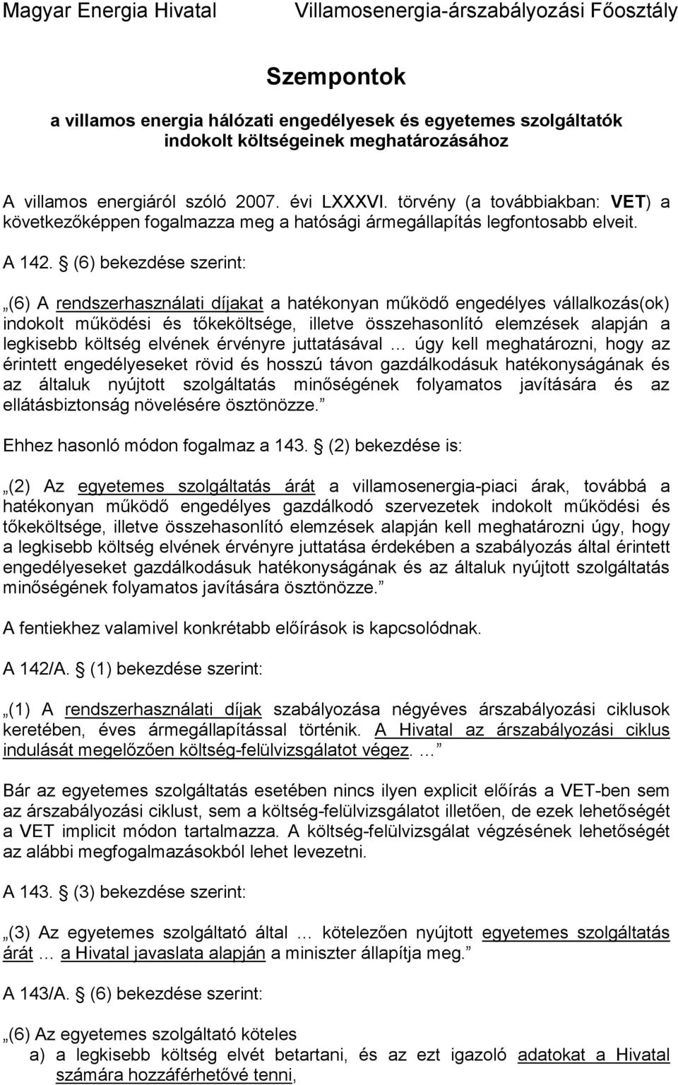 (6) bekezdése szerint: (6) A rendszerhasználati díjakat a hatékonyan működő engedélyes vállalkozás(ok) indokolt működési és tőkeköltsége, illetve összehasonlító elemzések alapján a legkisebb költség