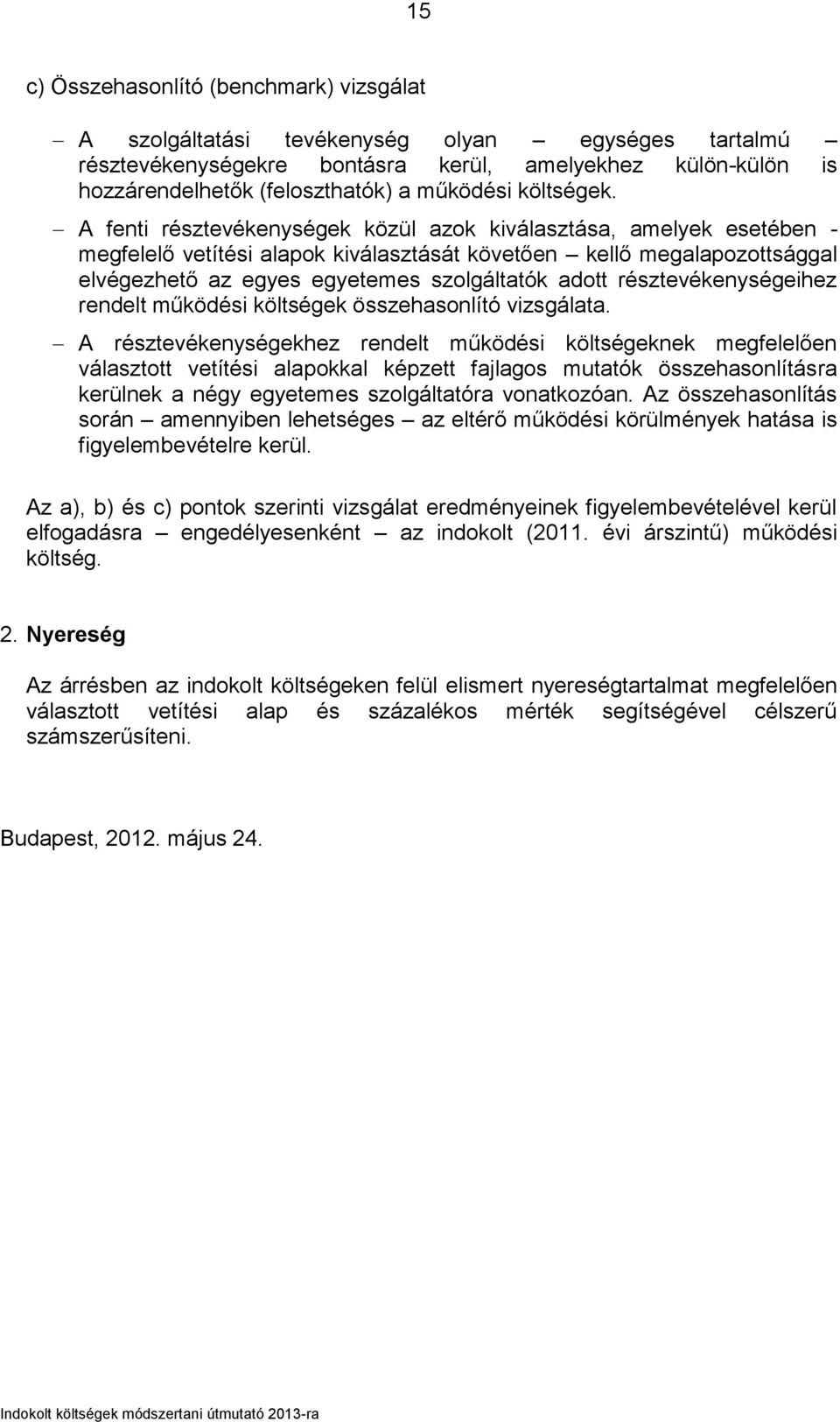 A fenti résztevékenységek közül azok kiválasztása, amelyek esetében - megfelelő vetítési alapok kiválasztását követően kellő megalapozottsággal elvégezhető az egyes egyetemes szolgáltatók adott