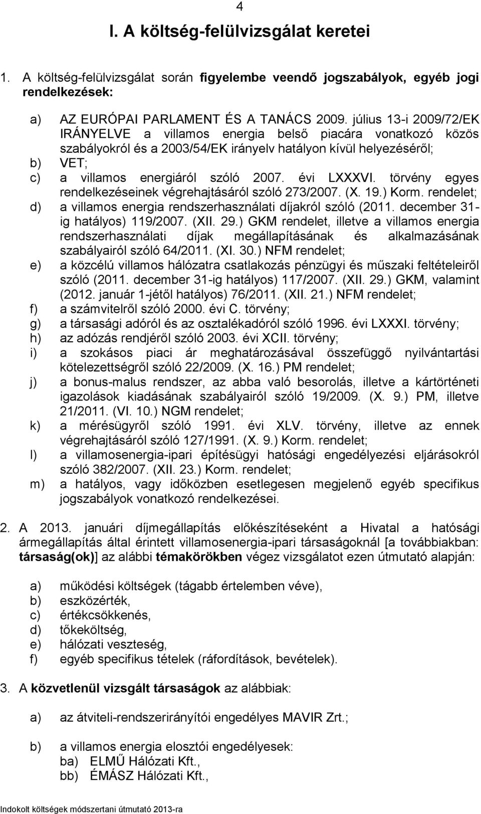 évi LXXXVI. törvény egyes rendelkezéseinek végrehajtásáról szóló 273/2007. (X. 19.) Korm. rendelet; d) a villamos energia rendszerhasználati díjakról szóló (2011. december 31- ig hatályos) 119/2007.