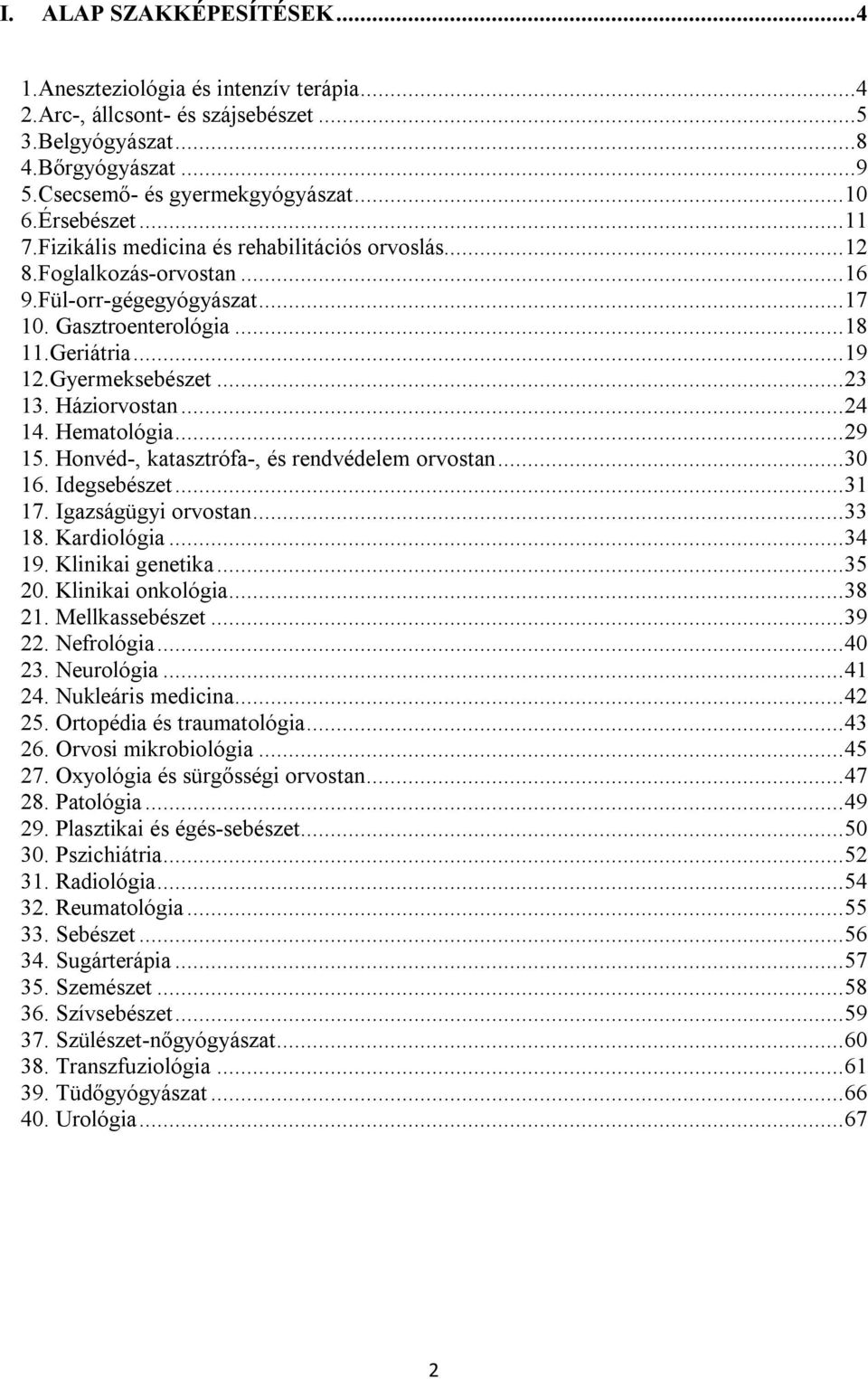 Háziorvostan... 24 14. Hematológia... 29 15. Honvéd-, katasztrófa-, és rendvédelem orvostan... 30 16. Idegsebészet... 31 17. Igazságügyi orvostan... 33 18. Kardiológia... 34 19. Klinikai genetika.