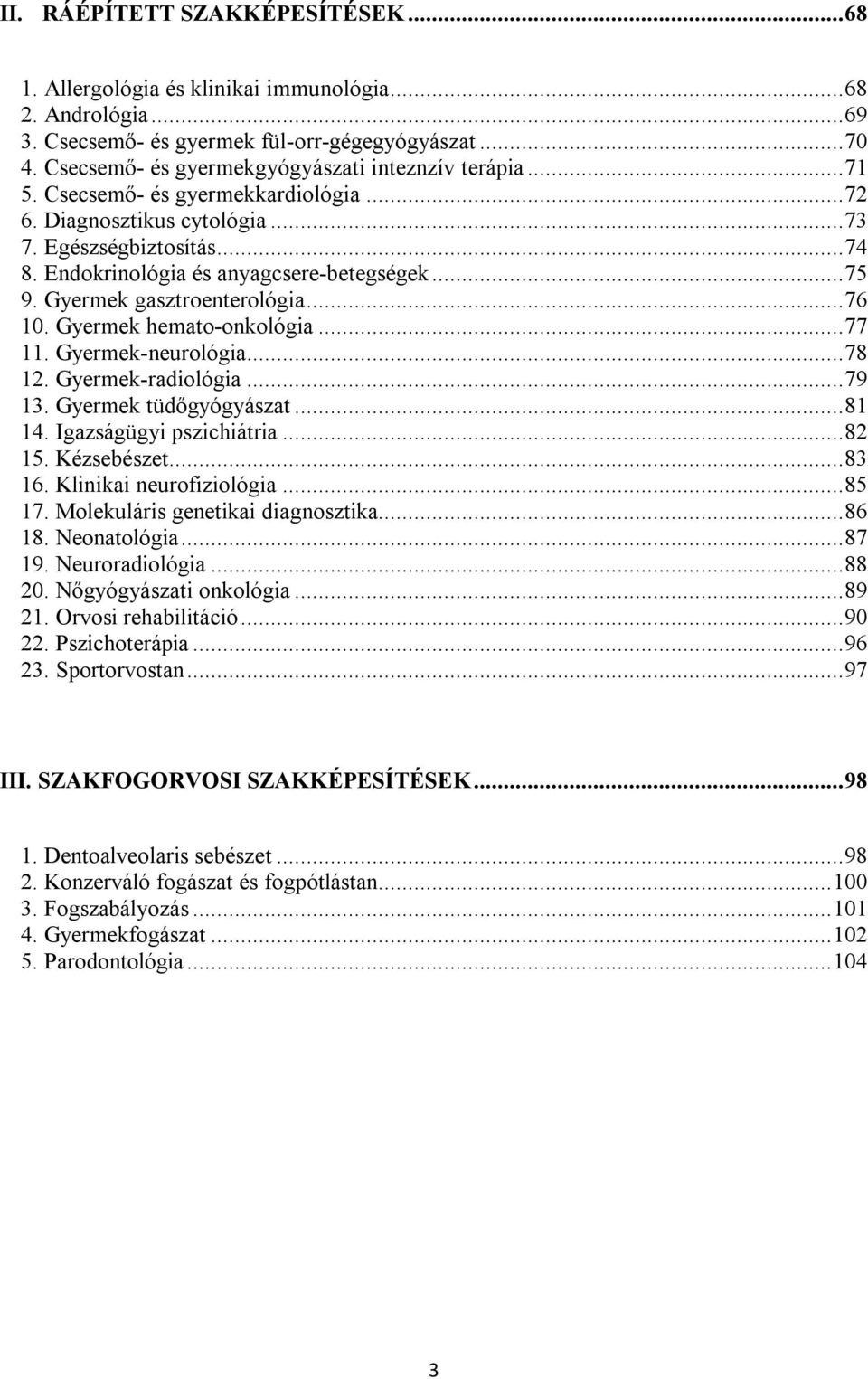 Endokrinológia és anyagcsere-betegségek... 75 9. Gyermek gasztroenterológia... 76 10. Gyermek hemato-onkológia... 77 11. Gyermek-neurológia... 78 12. Gyermek-radiológia... 79 13.