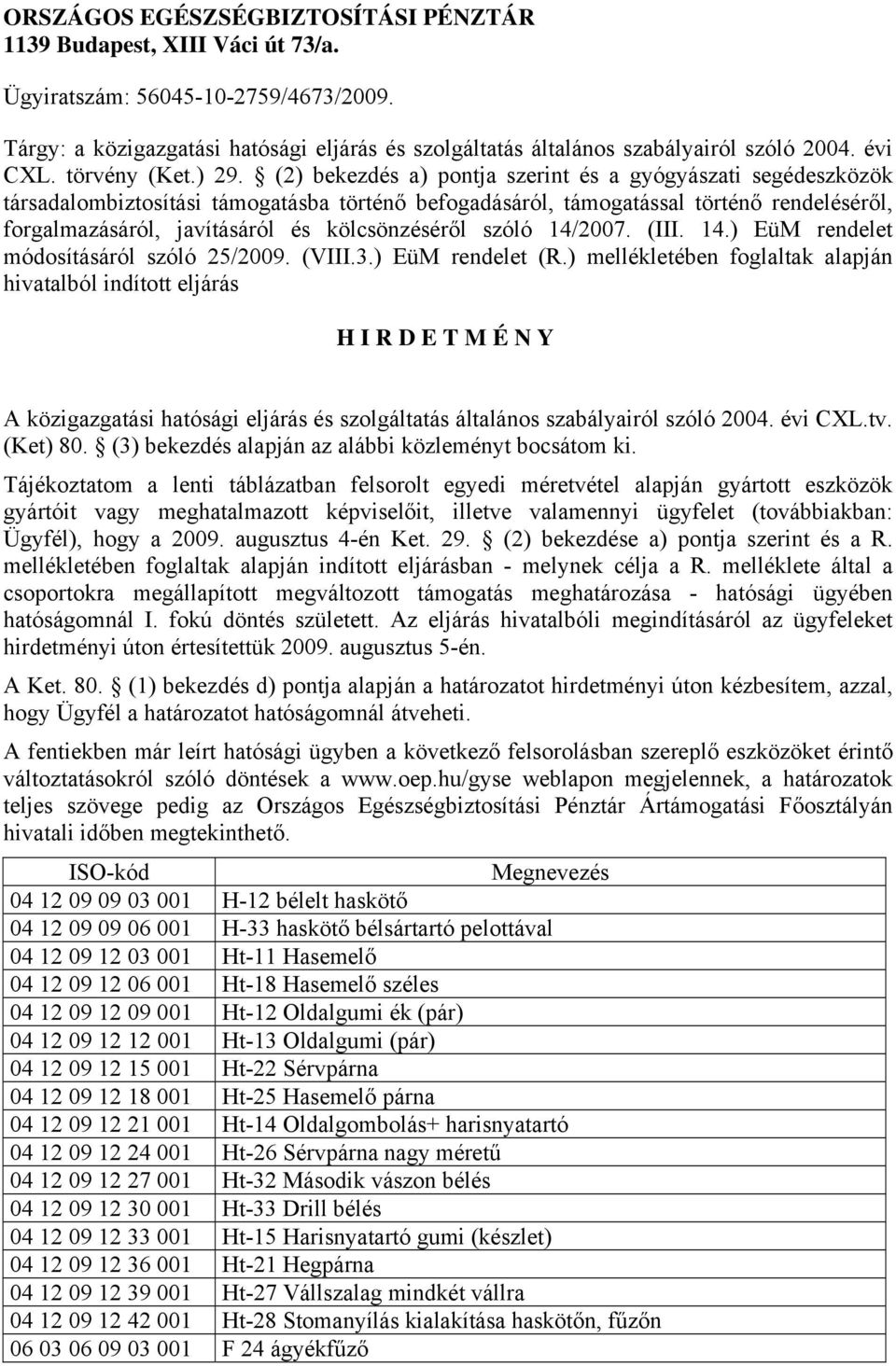 (2) bekezdés a) pontja szerint és a gyógyászati segédeszközök társadalombiztosítási támogatásba történő befogadásáról, támogatással történő rendeléséről, forgalmazásáról, javításáról és