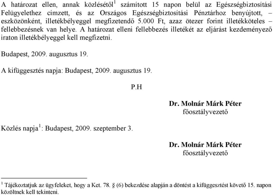 A határozat elleni fellebbezés illetékét az eljárást kezdeményező iraton illetékbélyeggel kell megfizetni. Budapest, 2009. augusztus 19. A kifüggesztés napja: Budapest, 2009.