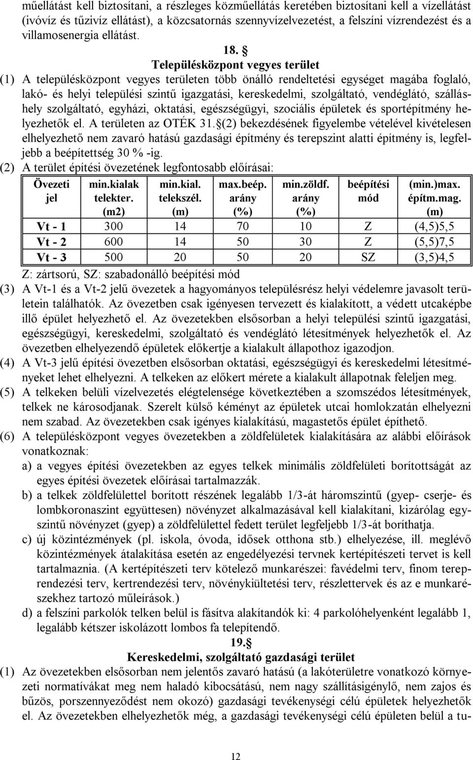 Településközpont vegyes terület (1) A településközpont vegyes területen több önálló rendeltetési egységet magába foglaló, lakó- és helyi települési szintű igazgatási, kereskedelmi, szolgáltató,