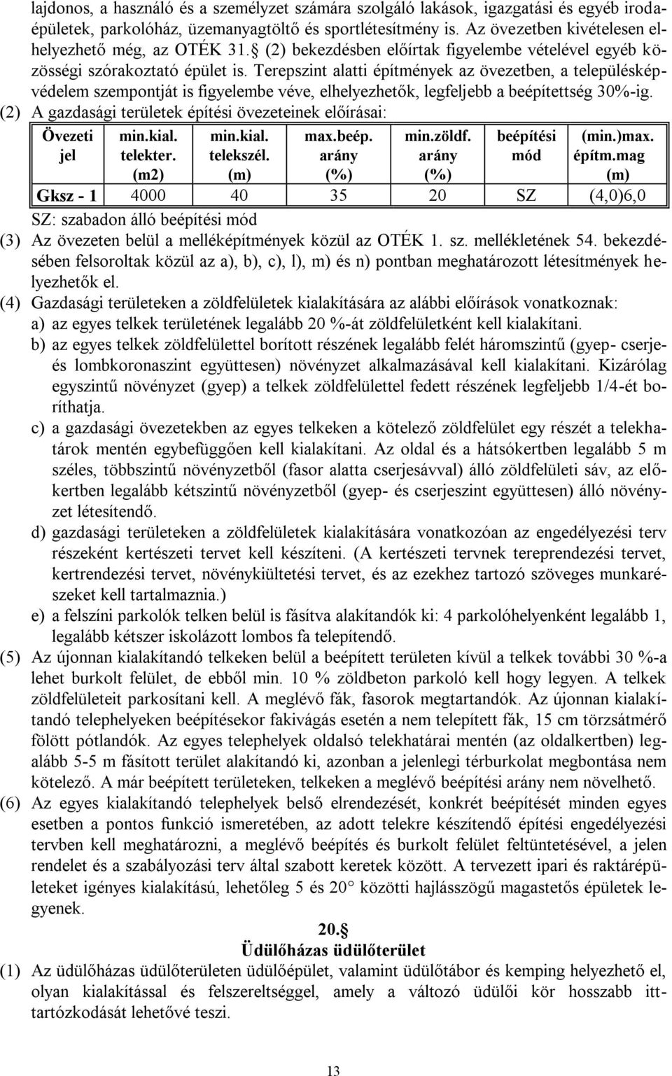 Terepszint alatti építmények az övezetben, a településképvédelem szempontját is figyelembe véve, elhelyezhetők, legfeljebb a beépítettség 30%-ig.