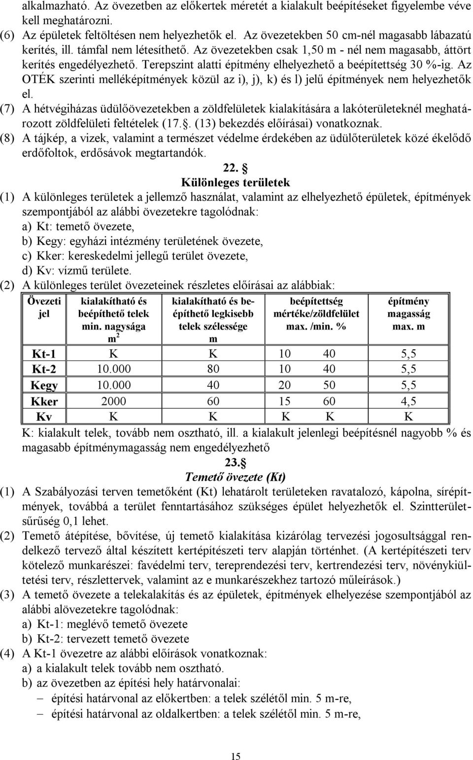 Terepszint alatti építmény elhelyezhető a beépítettség 30 %-ig. Az OTÉK szerinti melléképítmények közül az i), j), k) és l) jelű építmények nem helyezhetők el.