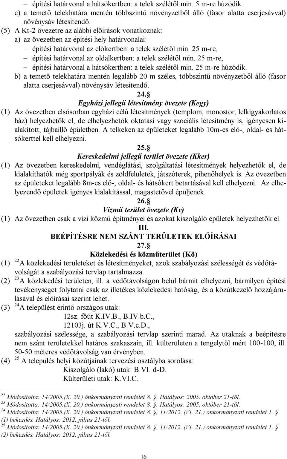 25 m-re, építési határvonal az oldalkertben: a telek szélétől min. 25 m-re, építési határvonal a hátsókertben: a telek szélétől min. 25 m-re húzódik.