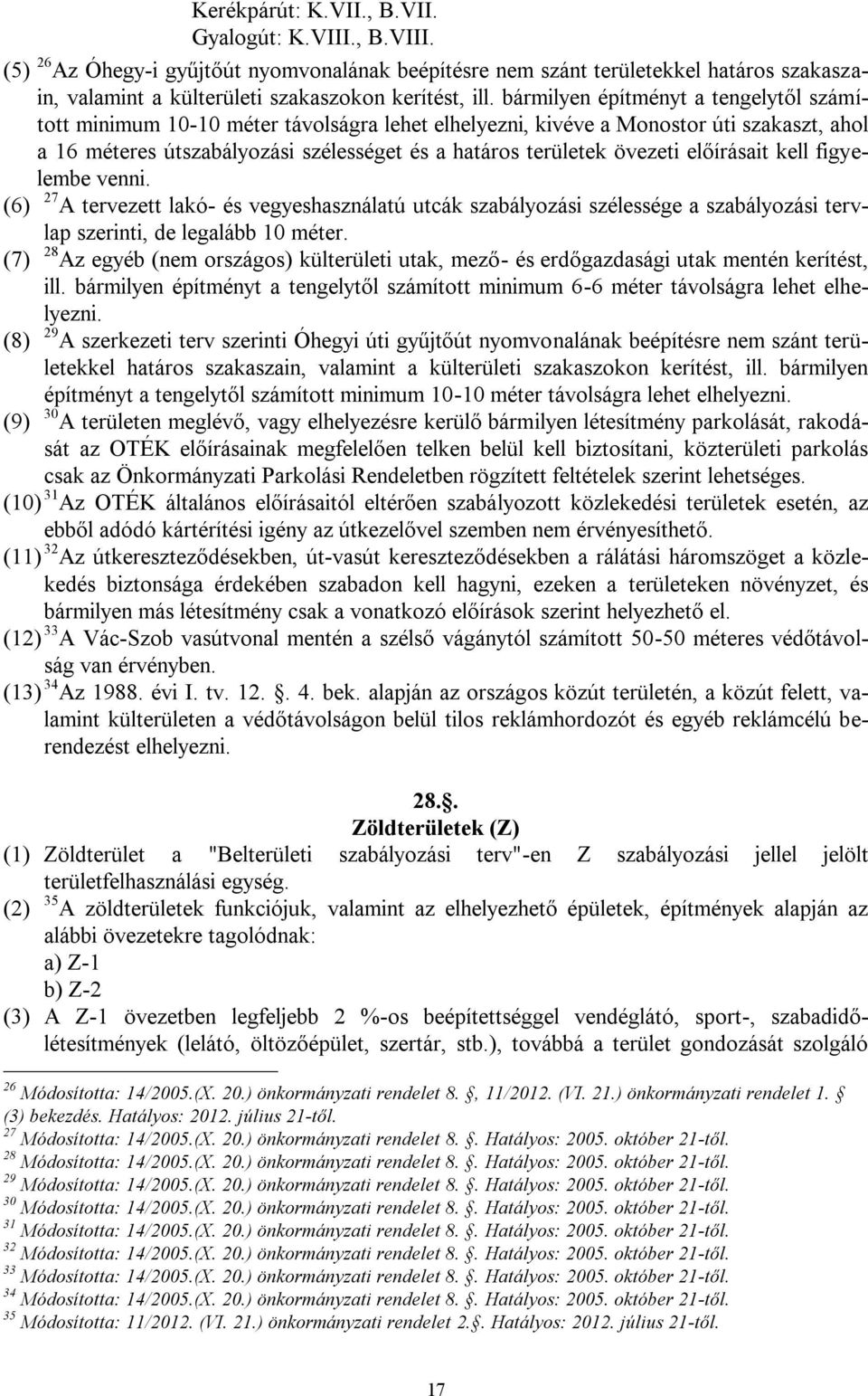 előírásait kell figyelembe venni. (6) 27 A tervezett lakó- és vegyeshasználatú utcák szabályozási szélessége a szabályozási tervlap szerinti, de legalább 10 méter.