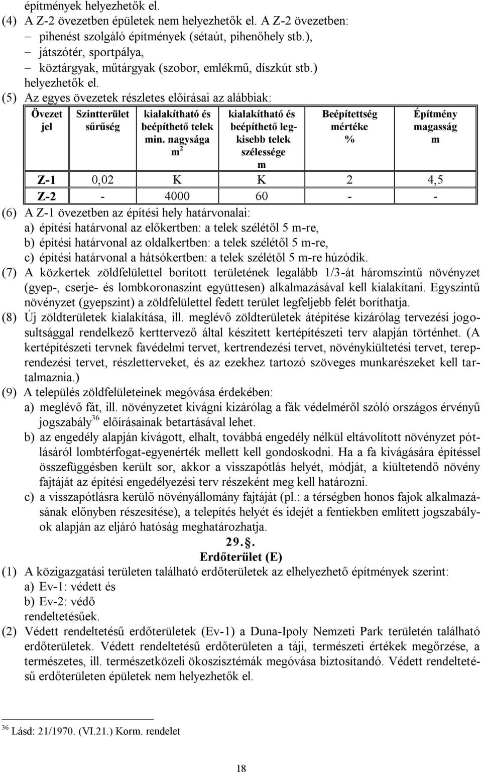 (5) Az egyes övezetek részletes előírásai az alábbiak: Övezet jel Szintterület sűrűség kialakítható és beépíthető telek min.