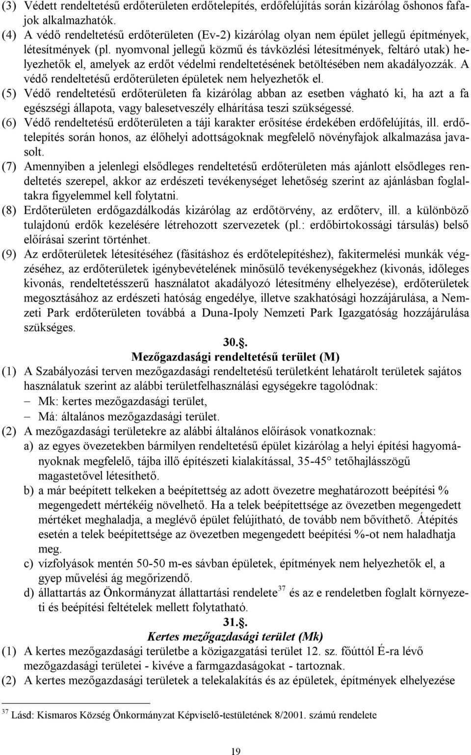 nyomvonal jellegű közmű és távközlési létesítmények, feltáró utak) helyezhetők el, amelyek az erdőt védelmi rendeltetésének betöltésében nem akadályozzák.