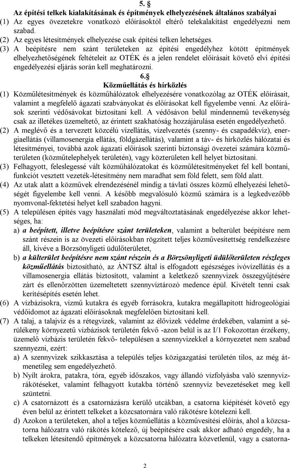 (3) A beépítésre nem szánt területeken az építési engedélyhez kötött építmények elhelyezhetőségének feltételeit az OTÉK és a jelen rendelet előírásait követő elvi építési engedélyezési eljárás során