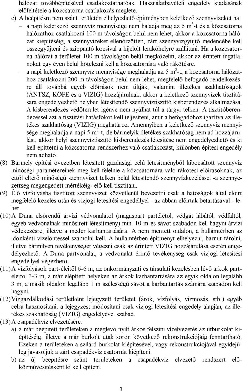 m távolságon belül nem lehet, akkor a közcsatorna hálózat kiépítéséig, a szennyvizeket ellenőrzötten, zárt szennyvízgyűjtő medencébe kell összegyűjteni és szippantó kocsival a kijelölt lerakóhelyre