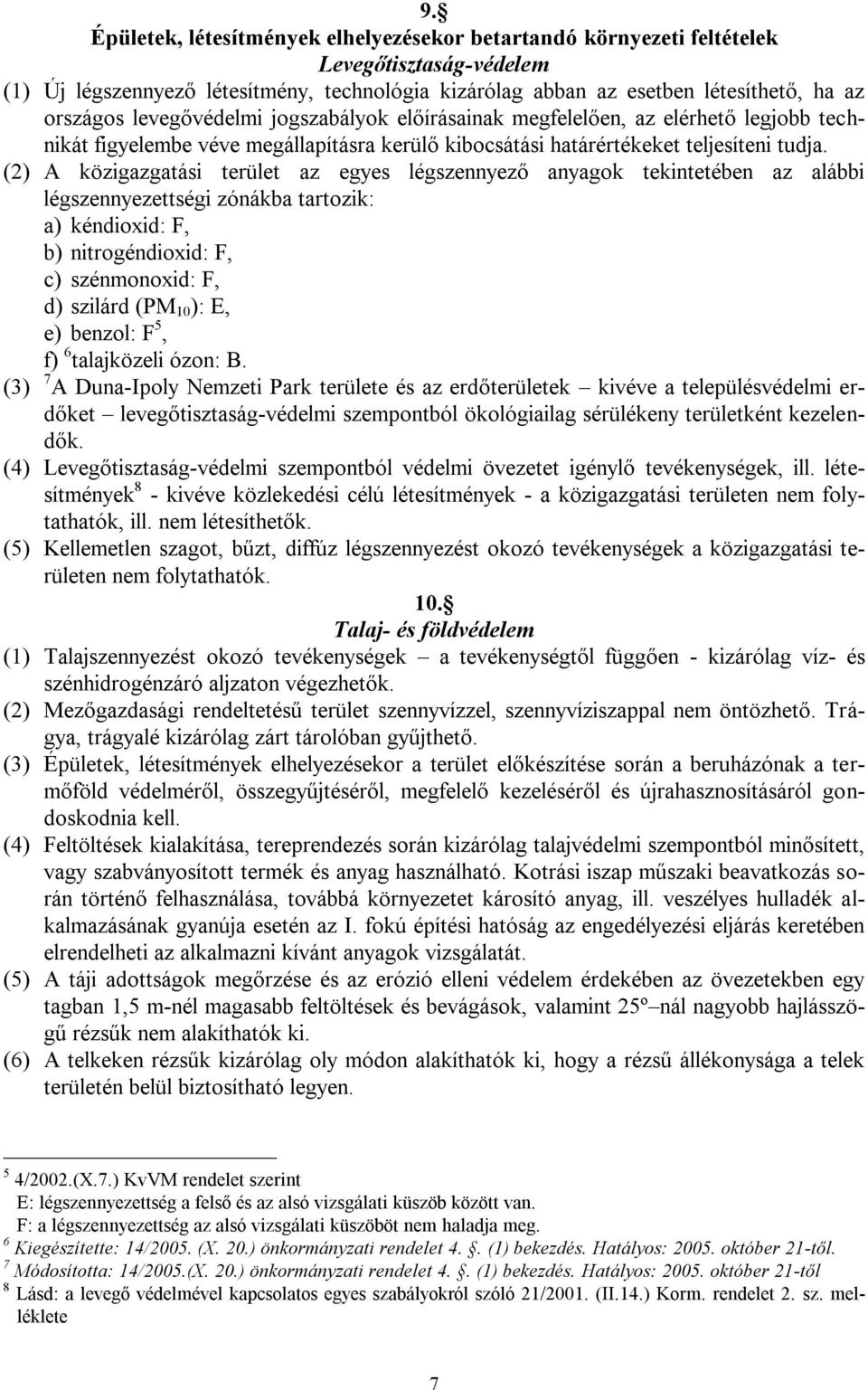 (2) A közigazgatási terület az egyes légszennyező anyagok tekintetében az alábbi légszennyezettségi zónákba tartozik: a) kéndioxid: F, b) nitrogéndioxid: F, c) szénmonoxid: F, d) szilárd (PM 10 ): E,