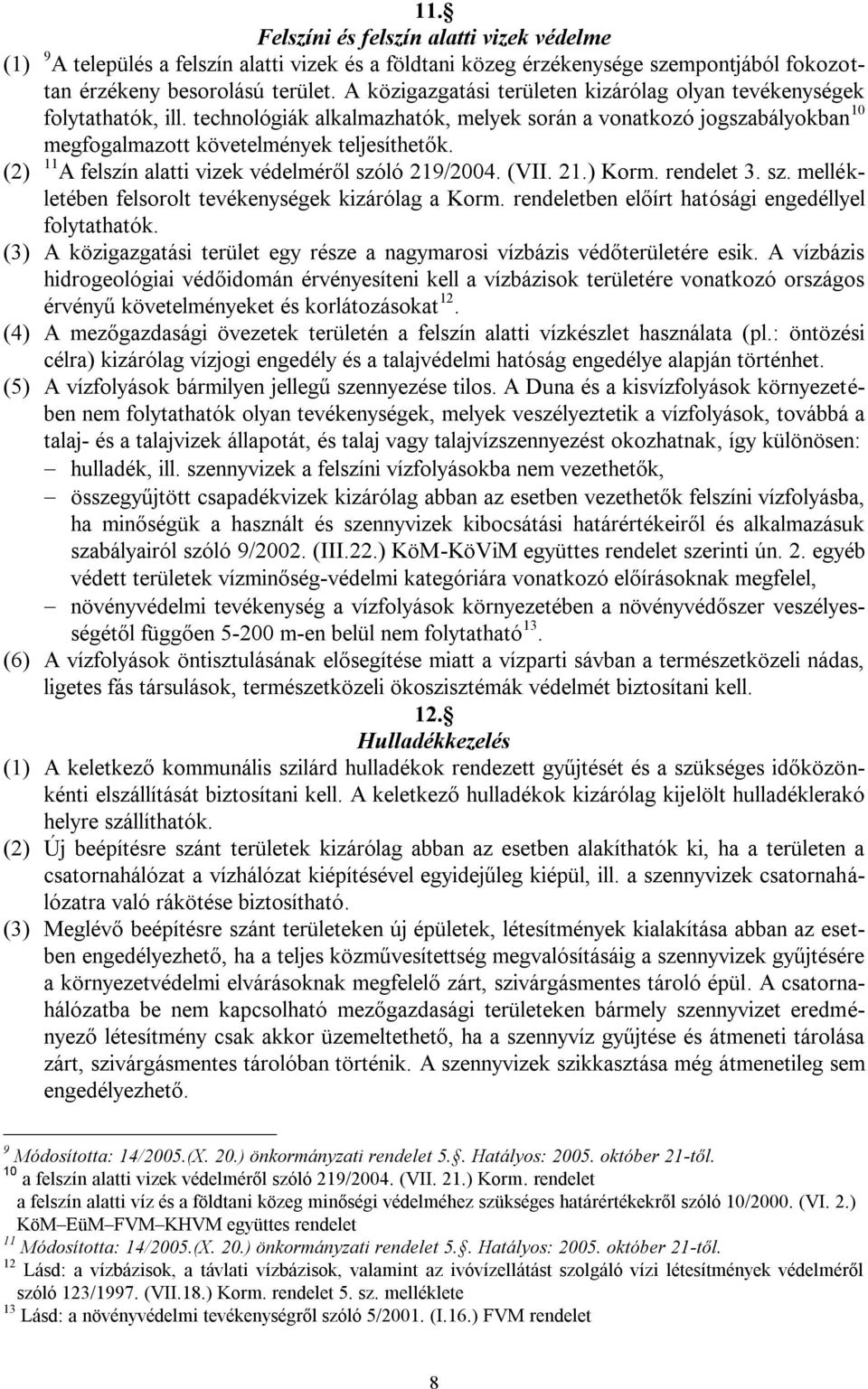 (2) 11 A felszín alatti vizek védelméről szóló 219/2004. (VII. 21.) Korm. rendelet 3. sz. mellékletében felsorolt tevékenységek kizárólag a Korm. rendeletben előírt hatósági engedéllyel folytathatók.