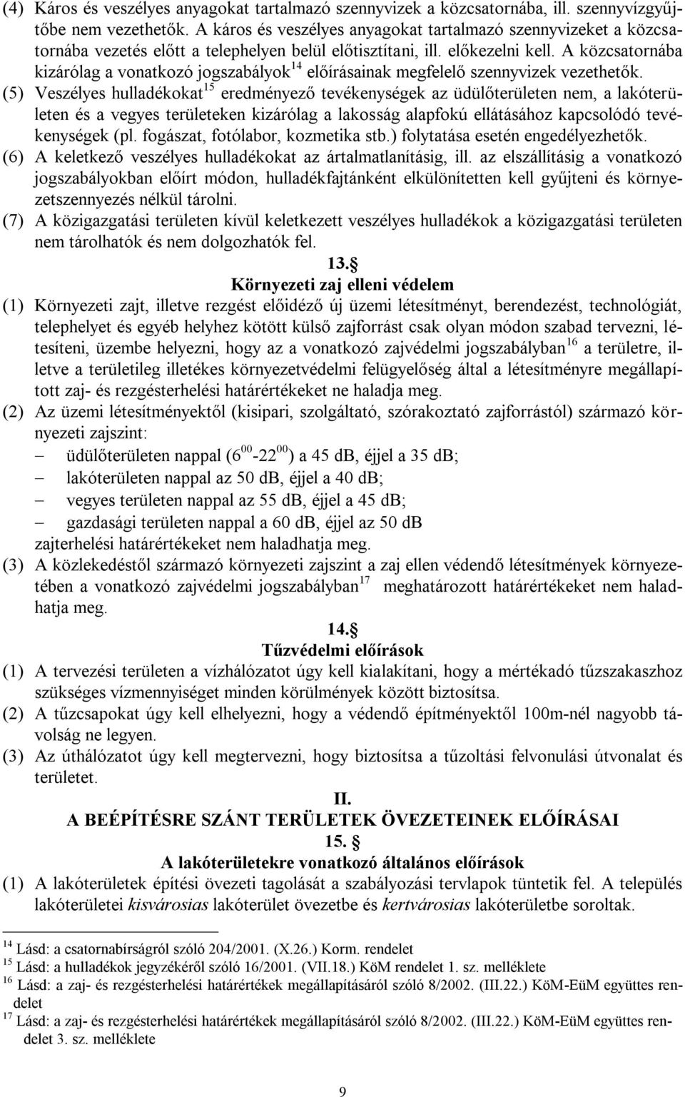 A közcsatornába kizárólag a vonatkozó jogszabályok 14 előírásainak megfelelő szennyvizek vezethetők.