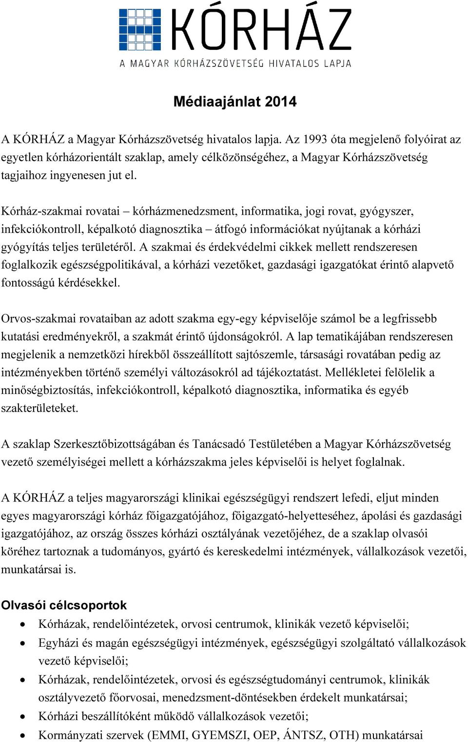 Kórház-szakmai rovatai kórházmenedzsment, informatika, jogi rovat, gyógyszer, infekciókontroll, képalkotó diagnosztika átfogó információkat nyújtanak a kórházi gyógyítás teljes területéről.